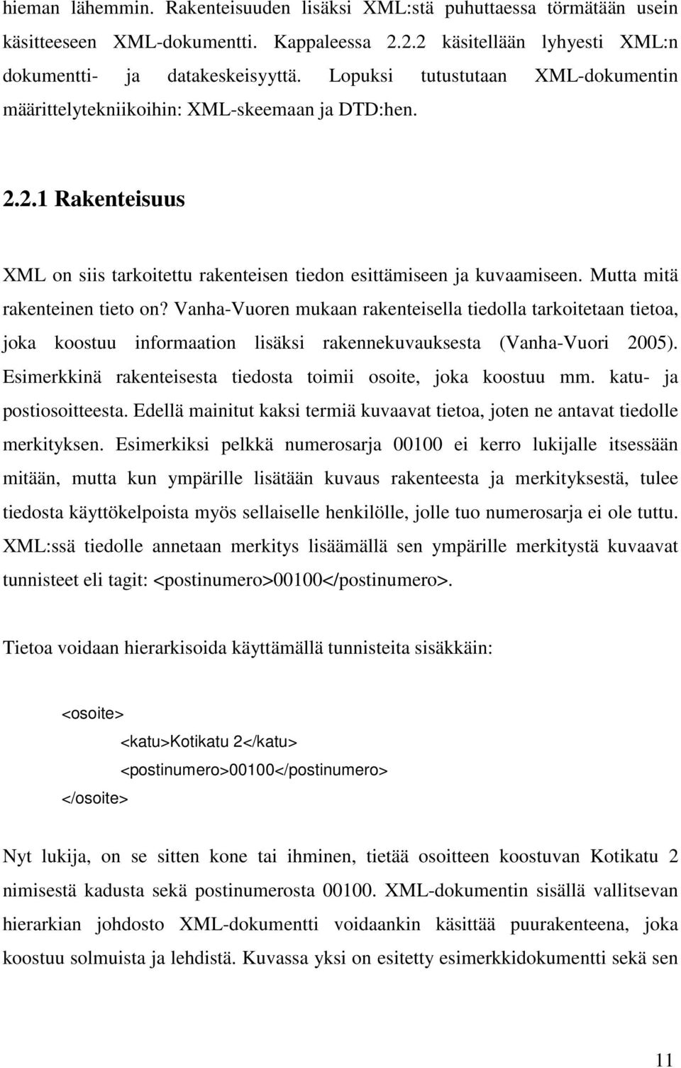 Mutta mitä rakenteinen tieto on? Vanha-Vuoren mukaan rakenteisella tiedolla tarkoitetaan tietoa, joka koostuu informaation lisäksi rakennekuvauksesta (Vanha-Vuori 2005).