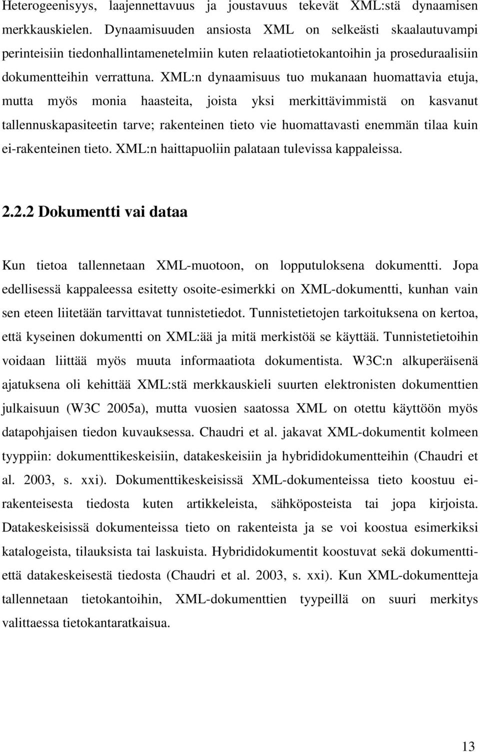 XML:n dynaamisuus tuo mukanaan huomattavia etuja, mutta myös monia haasteita, joista yksi merkittävimmistä on kasvanut tallennuskapasiteetin tarve; rakenteinen tieto vie huomattavasti enemmän tilaa