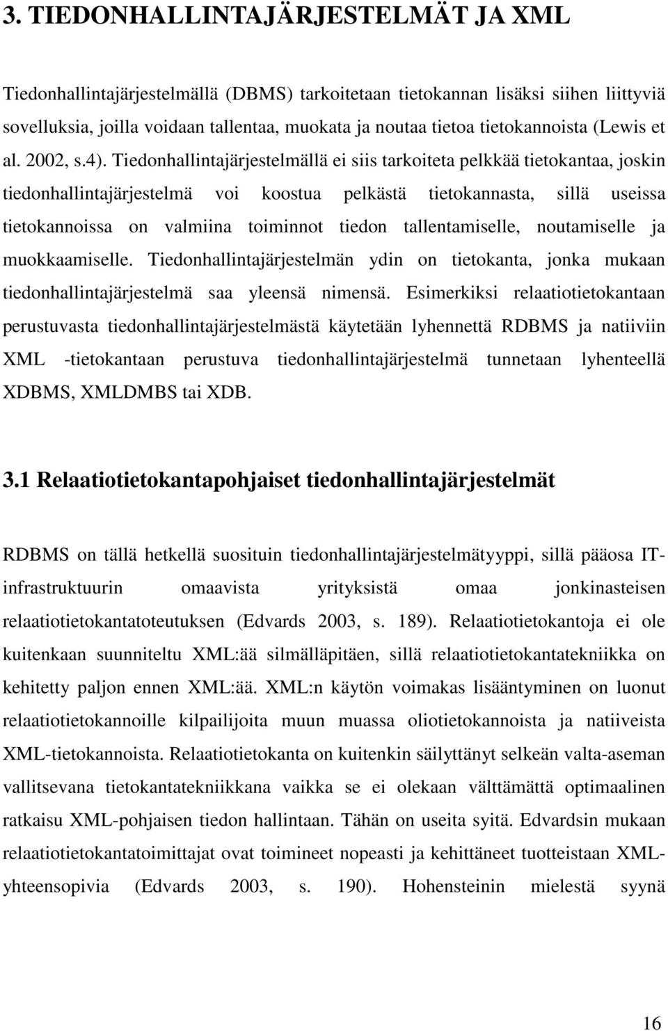 Tiedonhallintajärjestelmällä ei siis tarkoiteta pelkkää tietokantaa, joskin tiedonhallintajärjestelmä voi koostua pelkästä tietokannasta, sillä useissa tietokannoissa on valmiina toiminnot tiedon