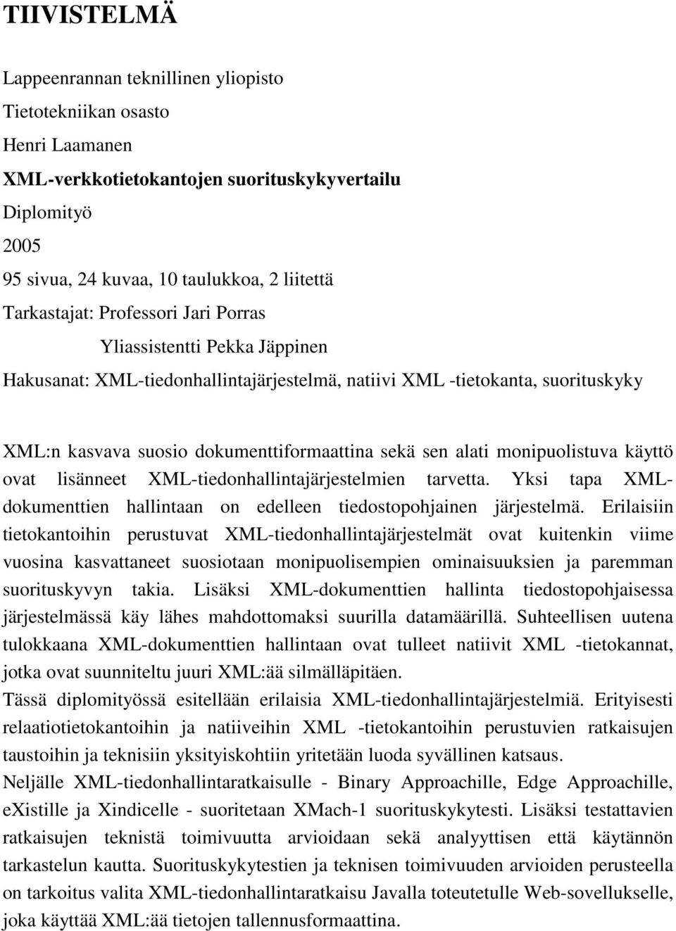alati monipuolistuva käyttö ovat lisänneet XML-tiedonhallintajärjestelmien tarvetta. Yksi tapa XMLdokumenttien hallintaan on edelleen tiedostopohjainen järjestelmä.
