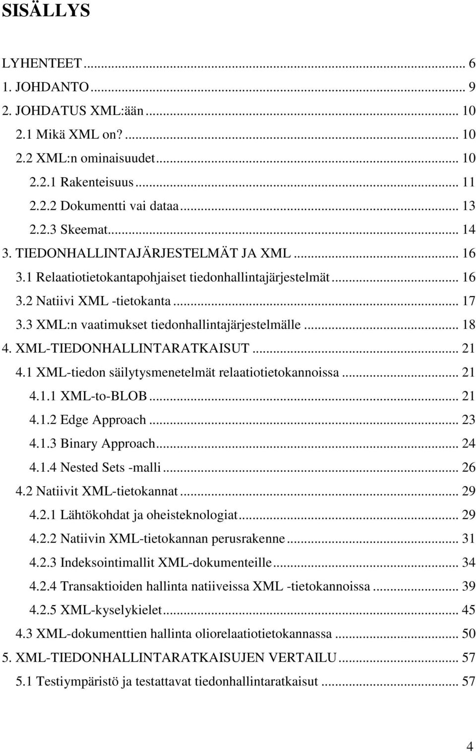 XML-TIEDONHALLINTARATKAISUT... 21 4.1 XML-tiedon säilytysmenetelmät relaatiotietokannoissa... 21 4.1.1 XML-to-BLOB... 21 4.1.2 Edge Approach... 23 4.1.3 Binary Approach... 24 4.1.4 Nested Sets -malli.