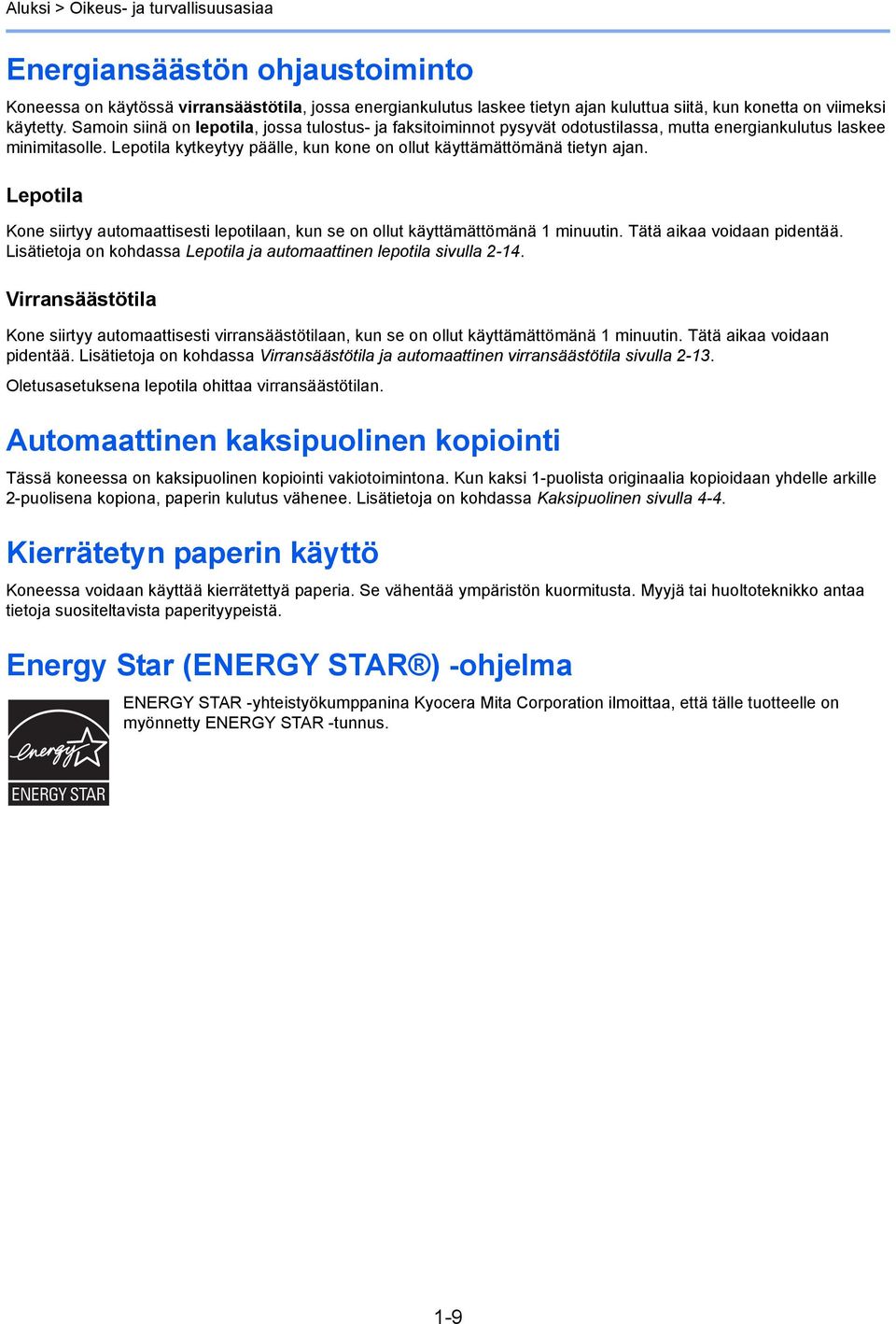 Lepotila Kone siirtyy automaattisesti lepotilaan, kun se on ollut käyttämättömänä minuutin. Tätä aikaa voidaan pidentää. Lisätietoja on kohdassa Lepotila ja automaattinen lepotila sivulla -4.