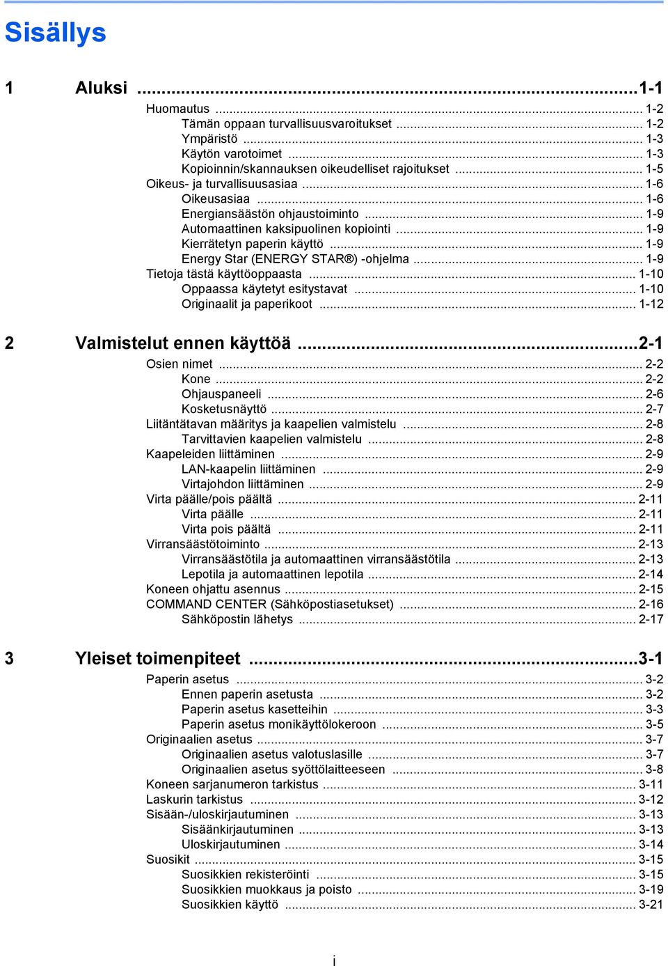 .. -9 Tietoja tästä käyttöoppaasta... -0 Oppaassa käytetyt esitystavat... -0 Originaalit ja paperikoot... - Valmistelut ennen käyttöä...- Osien nimet... - Kone...- Ohjauspaneeli... -6 Kosketusnäyttö.