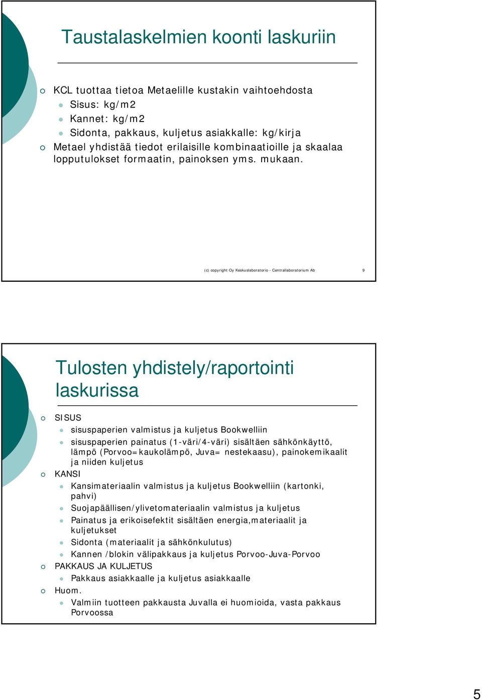 (c) copyright Oy Keskuslaboratorio - Centrallaboratorium Ab 9 Tulosten yhdistely/raportointi laskurissa SISUS sisuspaperien valmistus ja kuljetus Bookwelliin sisuspaperien painatus (1-väri/4-väri)