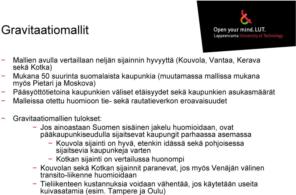 Suomen sisäinen jakelu huomioidaan, ovat pääkaupunkiseudulla sijaitsevat kaupungit parhaassa asemassa Kouvola sijainti on hyvä, etenkin idässä sekä pohjoisessa sijaitsevia kaupunkeja varten Kotkan