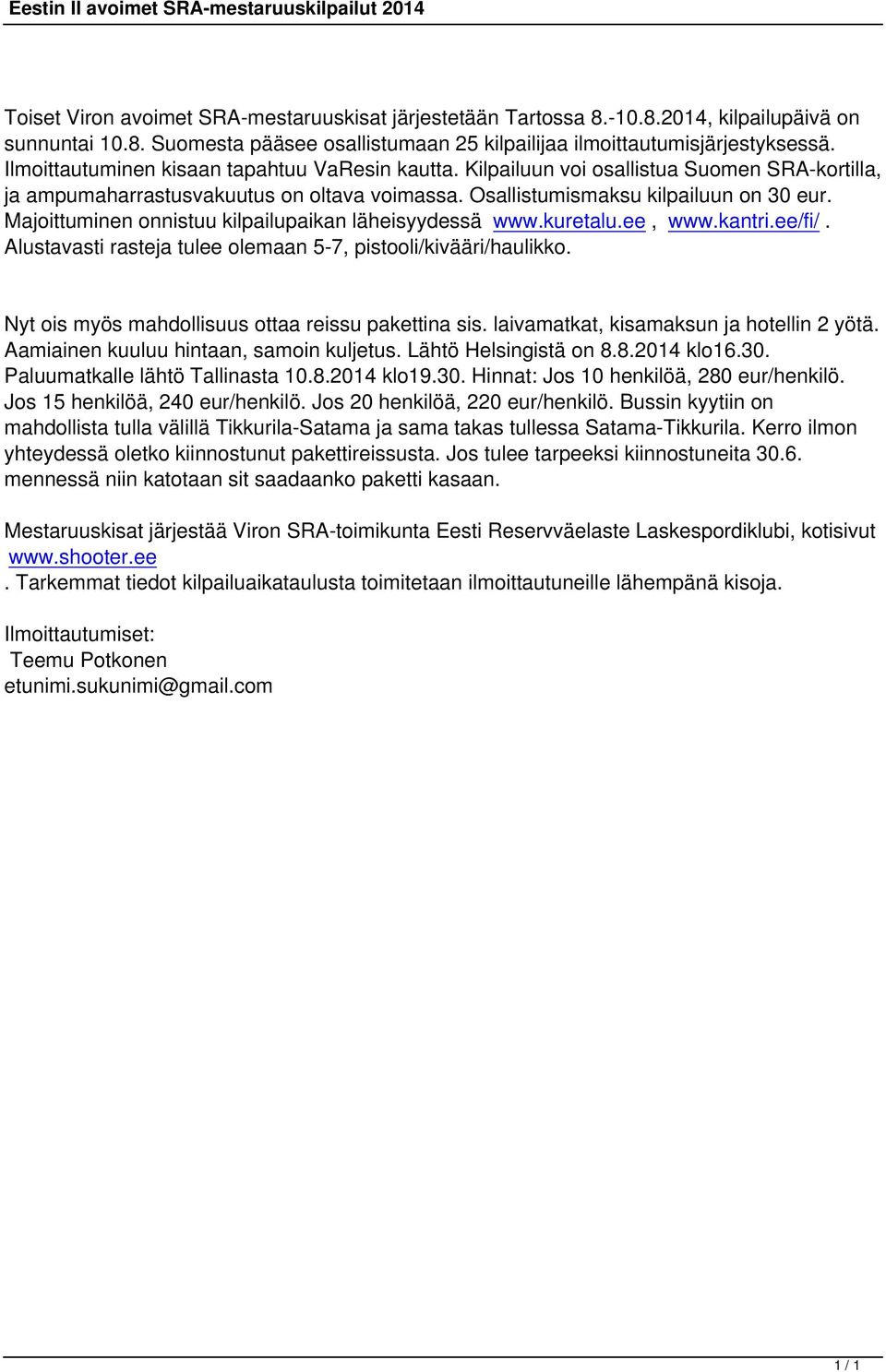 Majoittuminen onnistuu kilpailupaikan läheisyydessä www.kuretalu.ee, www.kantri.ee/fi/. Alustavasti rasteja tulee olemaan 5-7, pistooli/kivääri/haulikko.