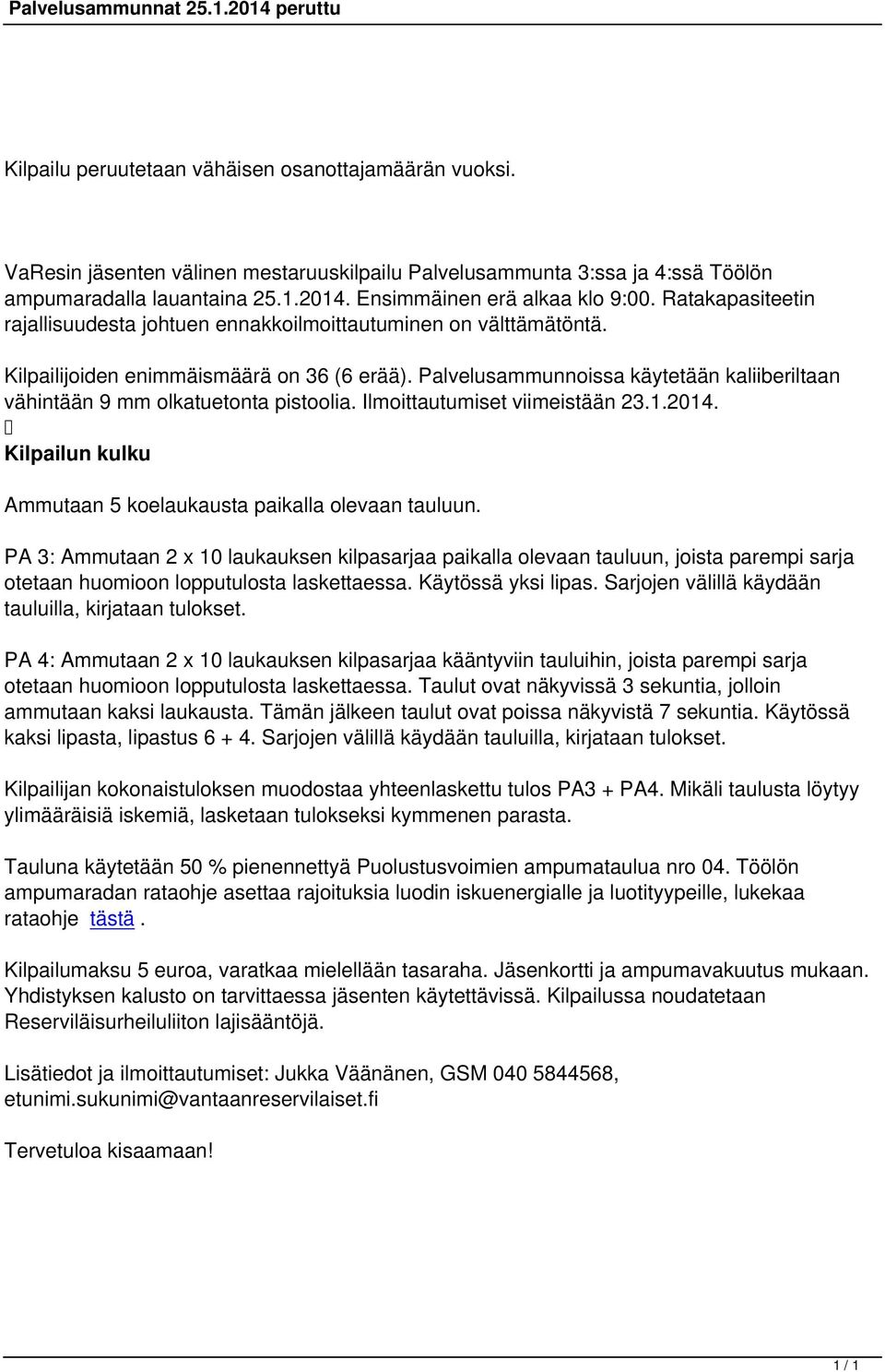 Palvelusammunnoissa käytetään kaliiberiltaan vähintään 9 mm olkatuetonta pistoolia. Ilmoittautumiset viimeistään 23.1.2014. Kilpailun kulku Ammutaan 5 koelaukausta paikalla olevaan tauluun.
