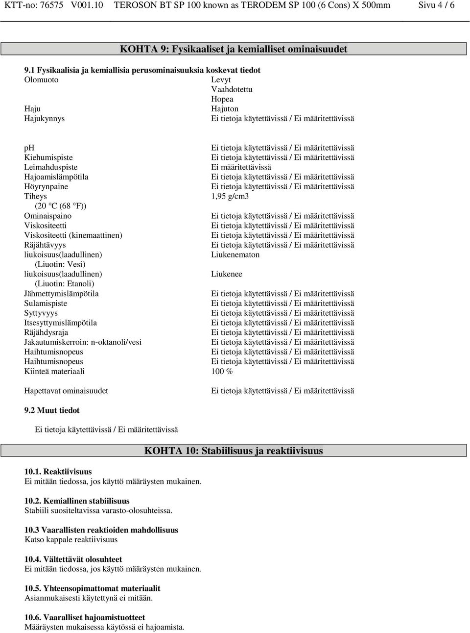 Höyrynpaine Tiheys 1,95 g/cm3 (20 C (68 F)) Ominaispaino Viskositeetti Viskositeetti (kinemaattinen) Räjähtävyys liukoisuus(laadullinen) Liukenematon (Liuotin: Vesi) liukoisuus(laadullinen) Liukenee