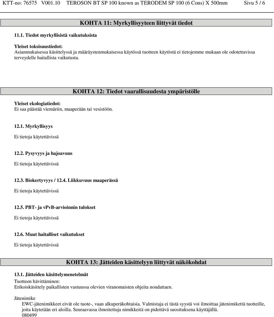 käsittelyssä ja määräystenmukaisessa käytössä tuotteen käytöstä ei tietojemme mukaan ole odotettavissa terveydelle haitallista vaikutusta.