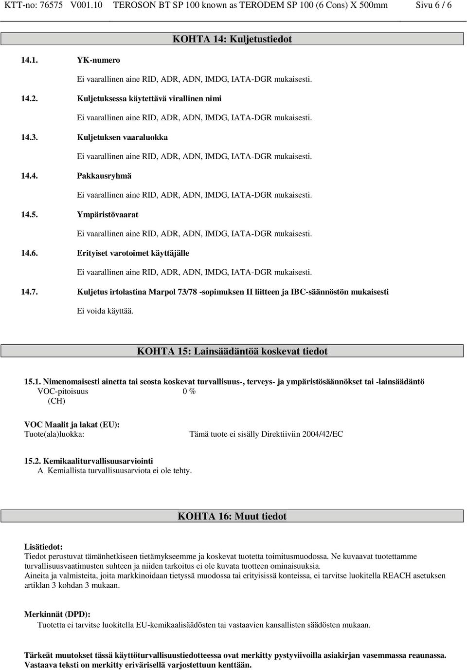 Kuljetus irtolastina Marpol 73/78 -sopimuksen II liitteen ja IBC-säännöstön mukaisesti Ei voida käyttää. KOHTA 15