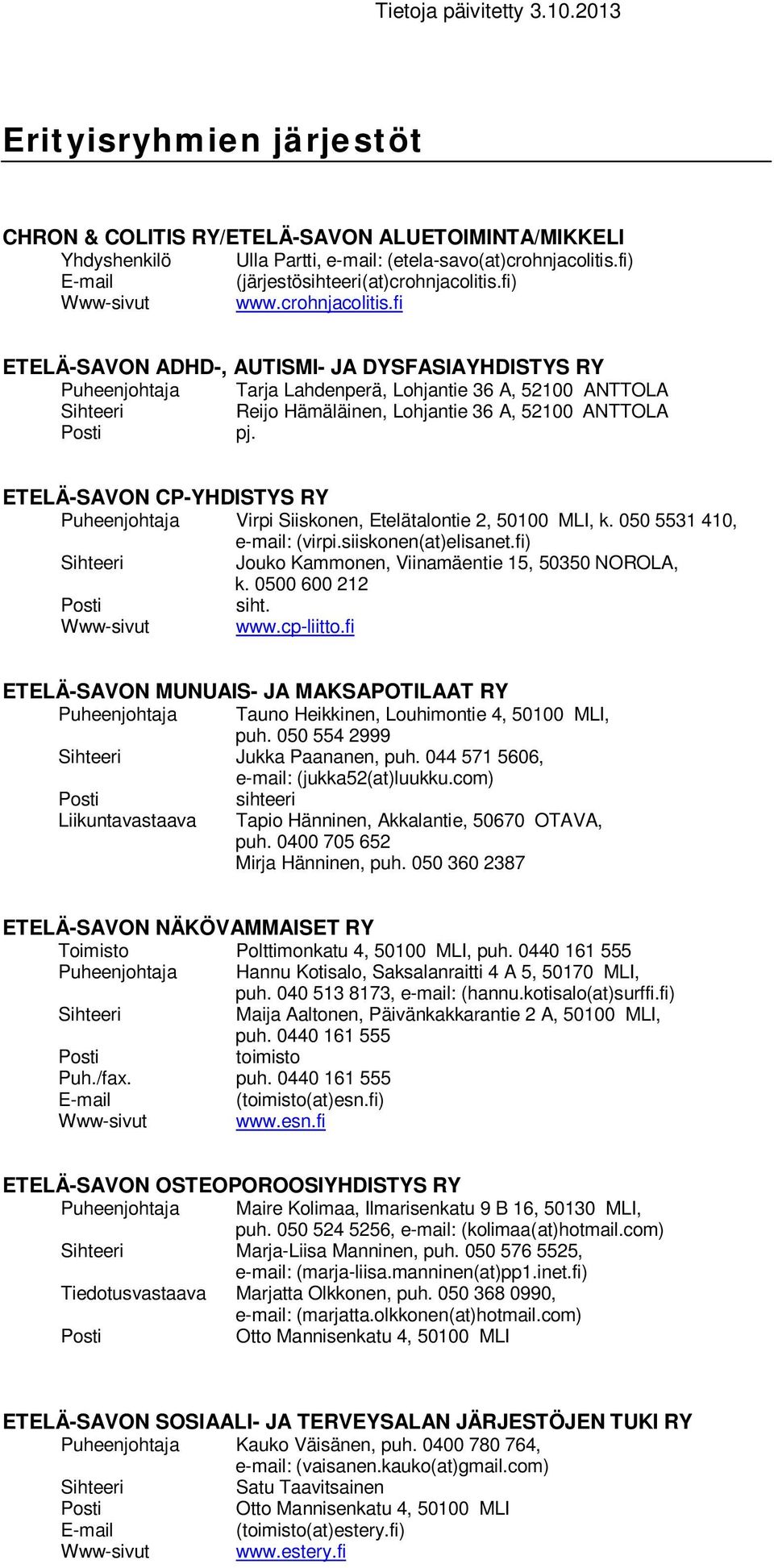 fi ETELÄ-SAVON ADHD-, AUTISMI- JA DYSFASIAYHDISTYS RY Puheenjohtaja Tarja Lahdenperä, Lohjantie 36 A, 52100 ANTTOLA Reijo Hämäläinen, Lohjantie 36 A, 52100 ANTTOLA ETELÄ-SAVON CP-YHDISTYS RY