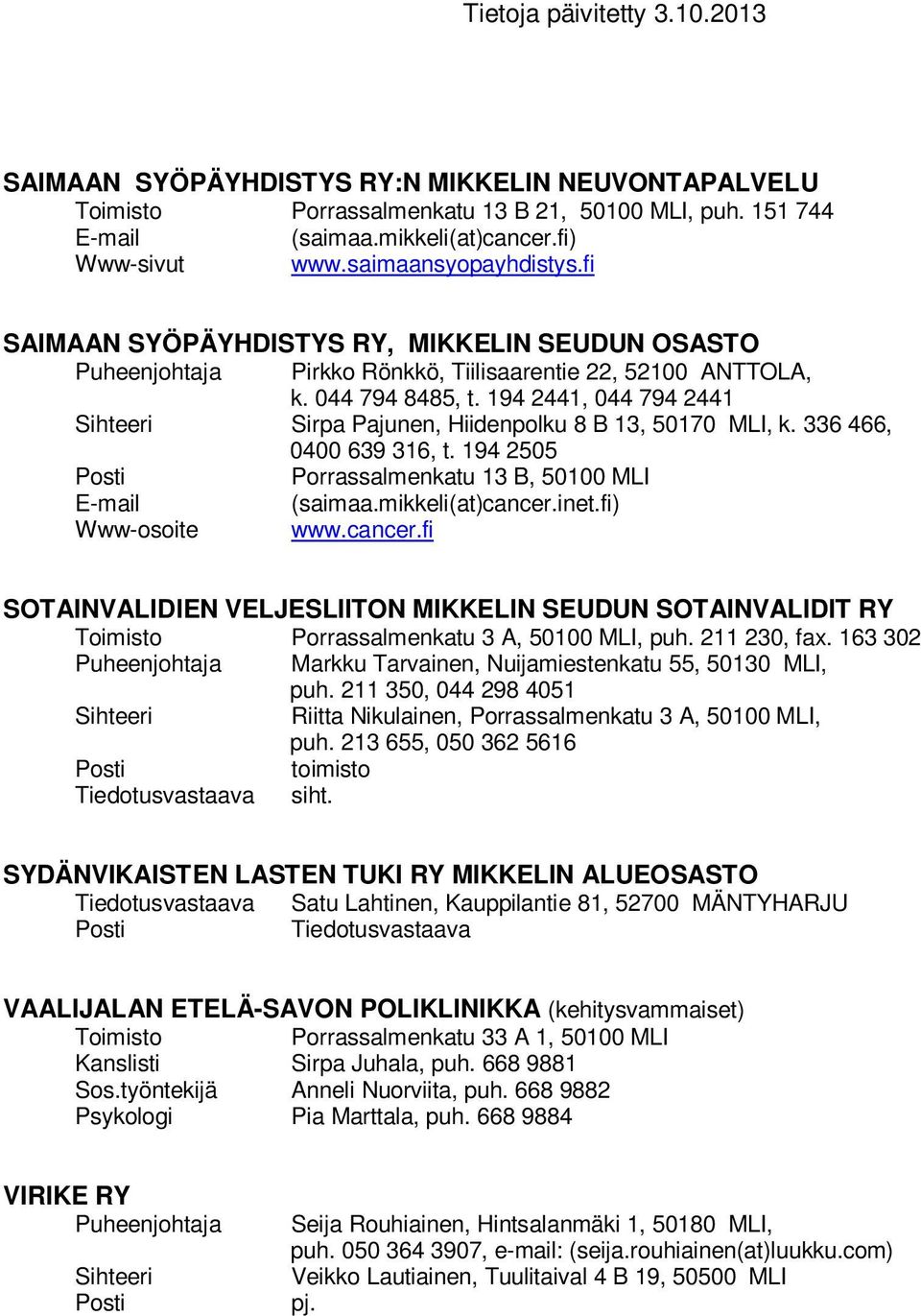 194 2441, 044 794 2441 Sirpa Pajunen, Hiidenpolku 8 B 13, 50170 MLI, k. 336 466, 0400 639 316, t. 194 2505 Porrassalmenkatu 13 B, 50100 MLI (saimaa.mikkeli(at)cancer.