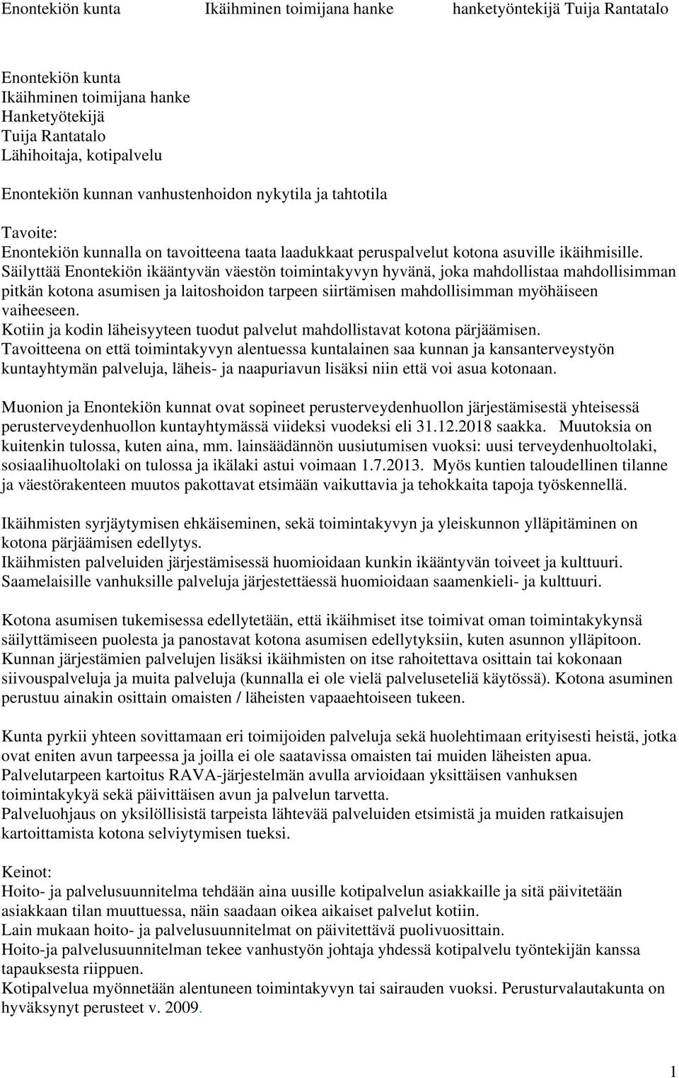 Säilyttää Enontekiön ikääntyvän väestön toimintakyvyn hyvänä, joka mahdollistaa mahdollisimman pitkän kotona asumisen ja laitoshoidon tarpeen siirtämisen mahdollisimman myöhäiseen vaiheeseen.