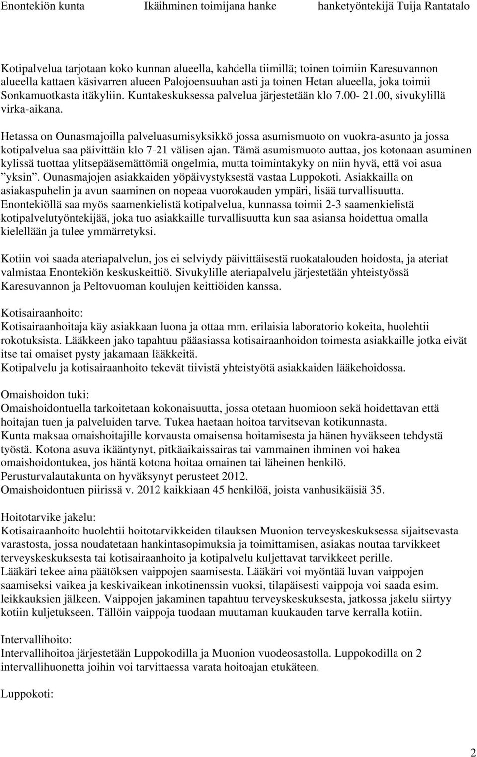 Hetassa on Ounasmajoilla palveluasumisyksikkö jossa asumismuoto on vuokra-asunto ja jossa kotipalvelua saa päivittäin klo 7-21 välisen ajan.