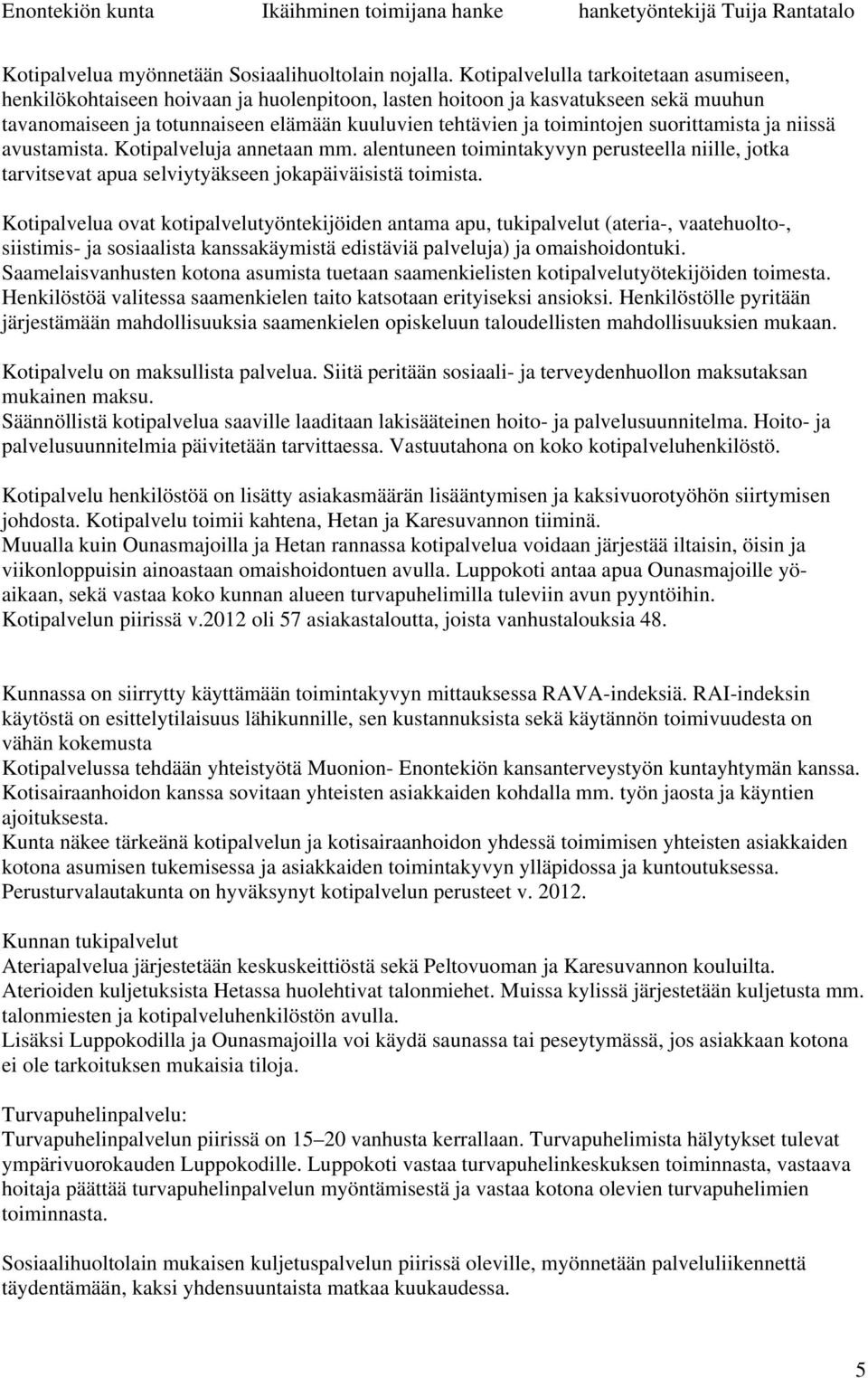 suorittamista ja niissä avustamista. Kotipalveluja annetaan mm. alentuneen toimintakyvyn perusteella niille, jotka tarvitsevat apua selviytyäkseen jokapäiväisistä toimista.