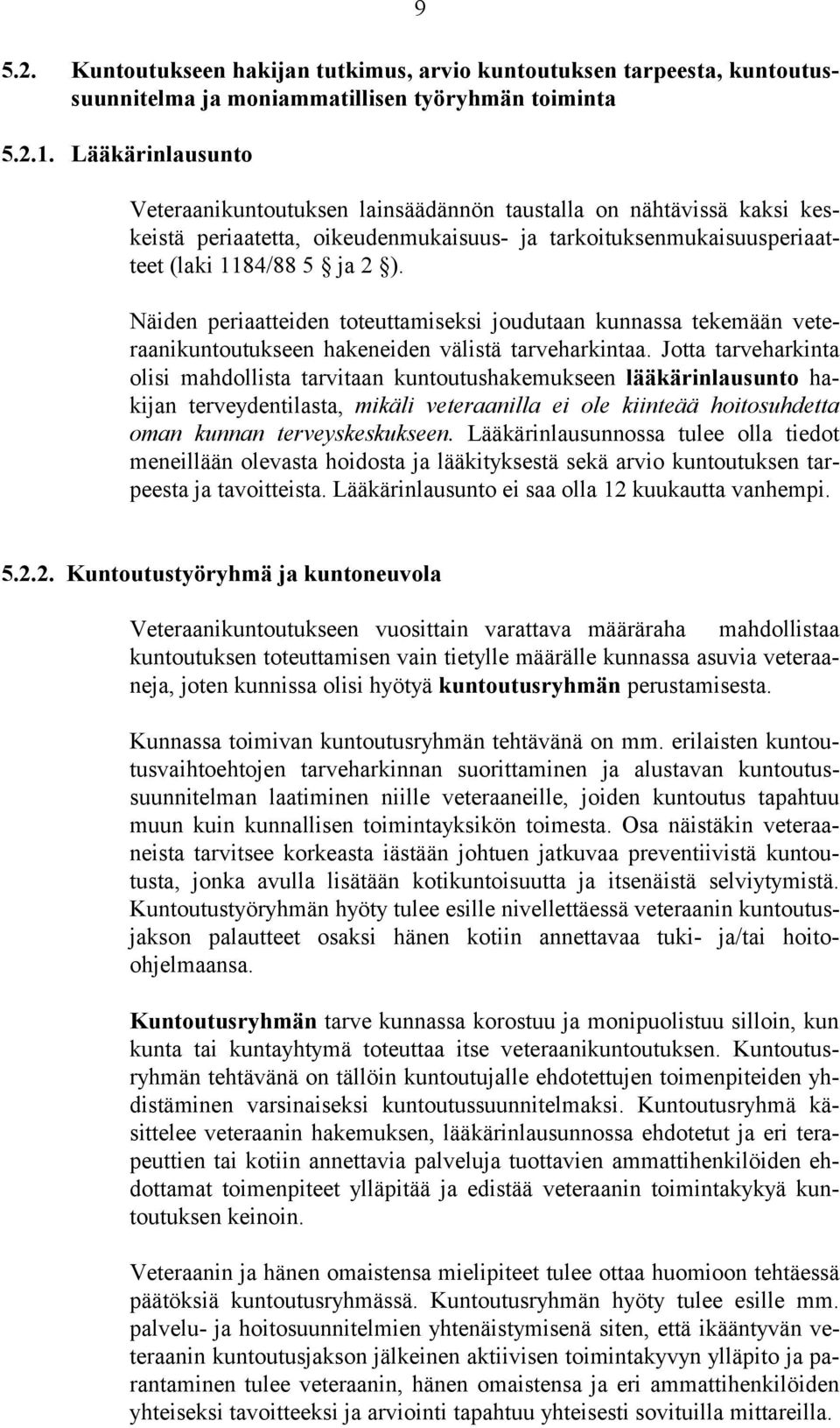 Näiden periaatteiden toteuttamiseksi joudutaan kunnassa tekemään veteraanikuntoutukseen hakeneiden välistä tarveharkintaa.