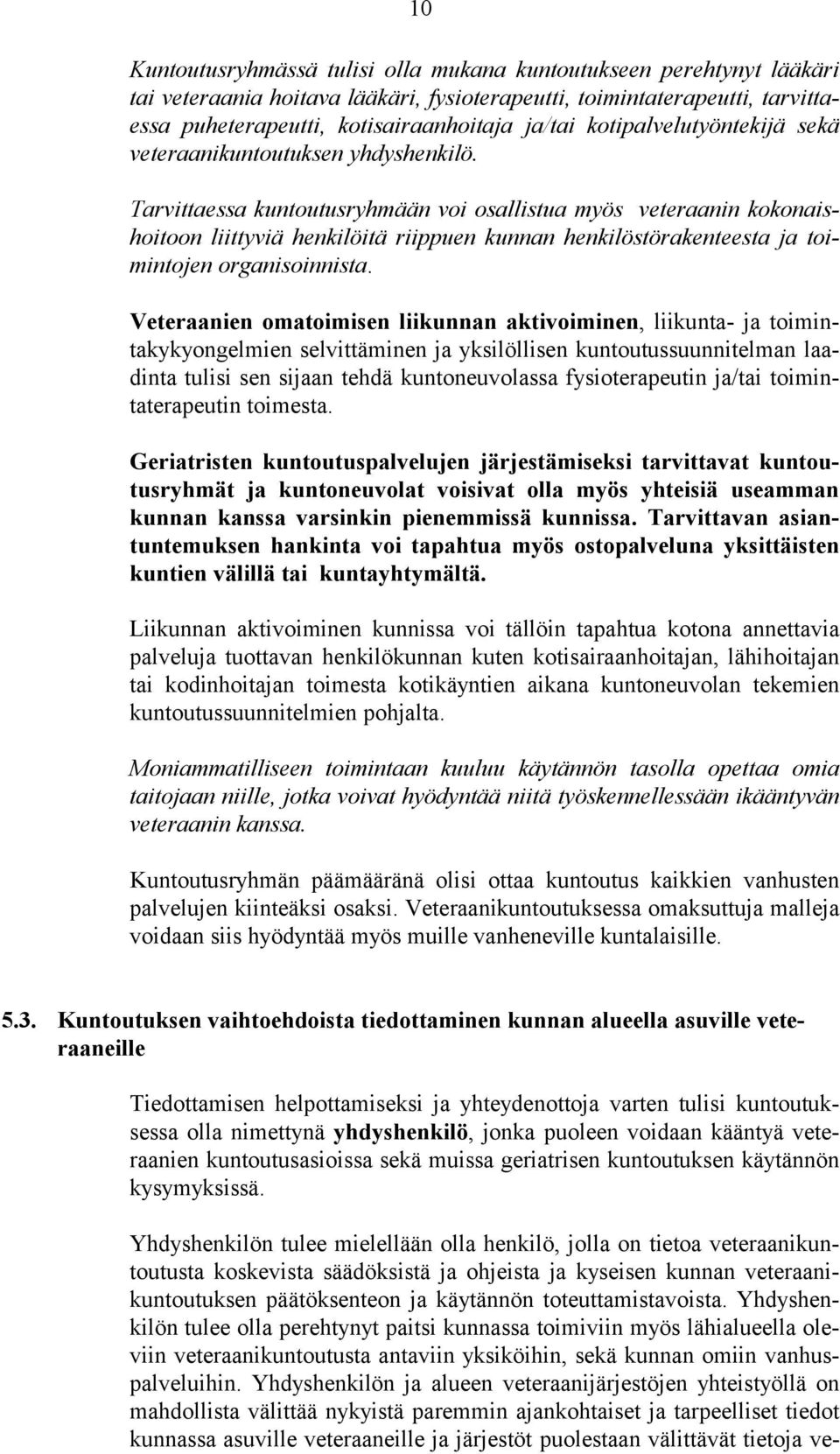 Tarvittaessa kuntoutusryhmään voi osallistua myös veteraanin kokonaishoitoon liittyviä henkilöitä riippuen kunnan henkilöstörakenteesta ja toimintojen organisoinnista.