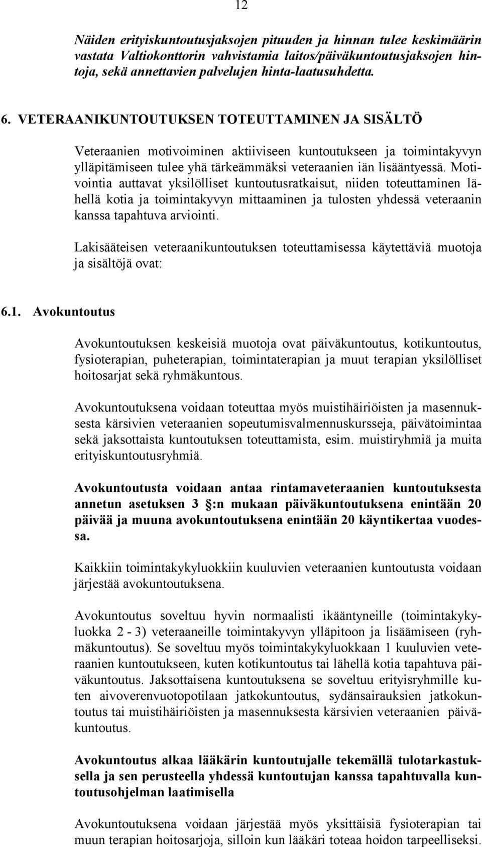 Motivointia auttavat yksilölliset kuntoutusratkaisut, niiden toteuttaminen lähellä kotia ja toimintakyvyn mittaaminen ja tulosten yhdessä veteraanin kanssa tapahtuva arviointi.