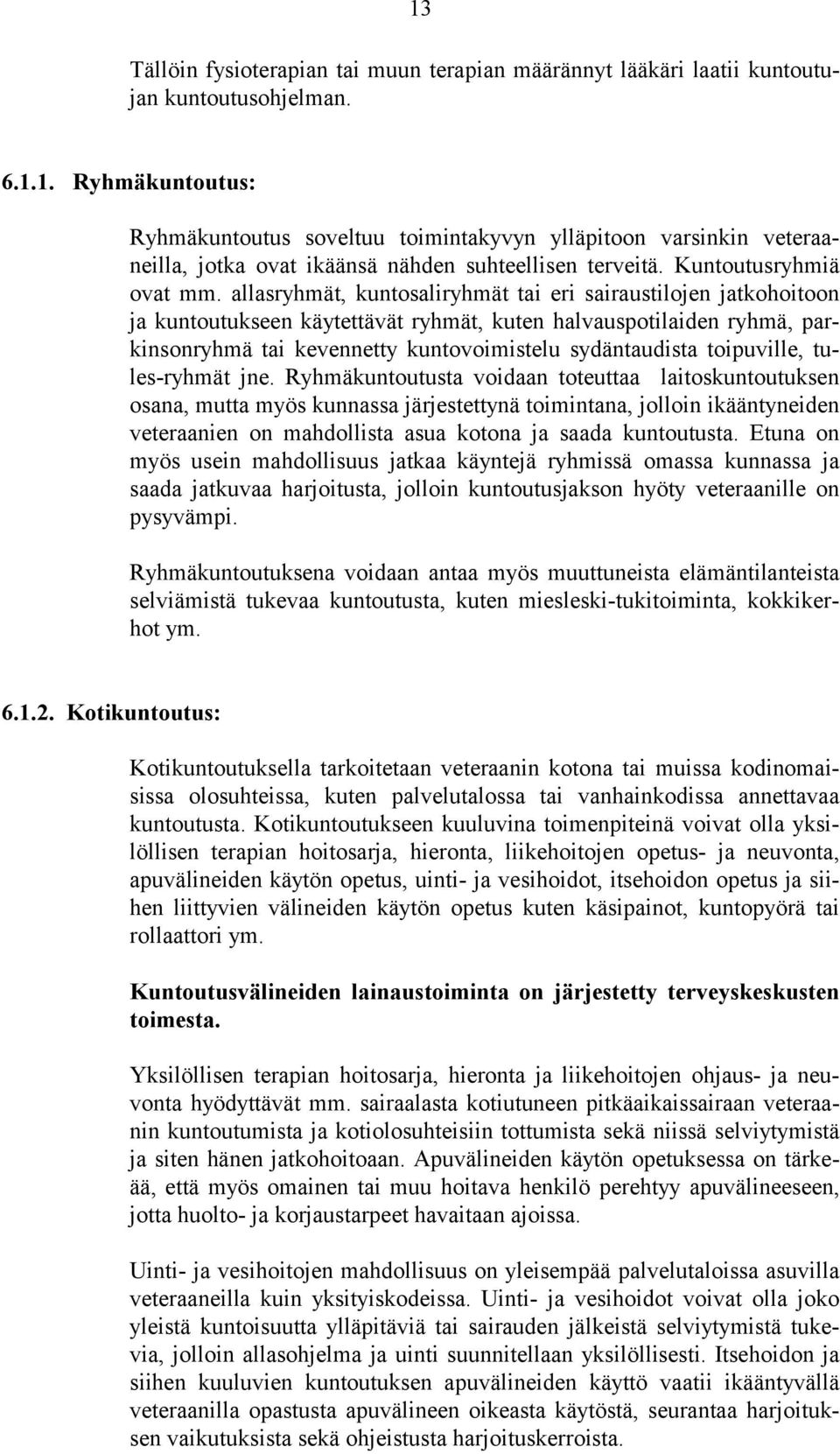 allasryhmät, kuntosaliryhmät tai eri sairaustilojen jatkohoitoon ja kuntoutukseen käytettävät ryhmät, kuten halvauspotilaiden ryhmä, parkinsonryhmä tai kevennetty kuntovoimistelu sydäntaudista