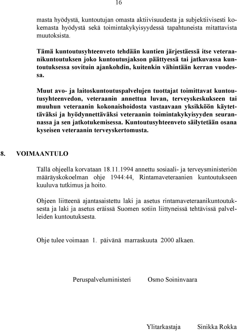 Muut avo- ja laitoskuntoutuspalvelujen tuottajat toimittavat kuntoutusyhteenvedon, veteraanin annettua luvan, terveyskeskukseen tai muuhun veteraanin kokonaishoidosta vastaavaan yksikköön