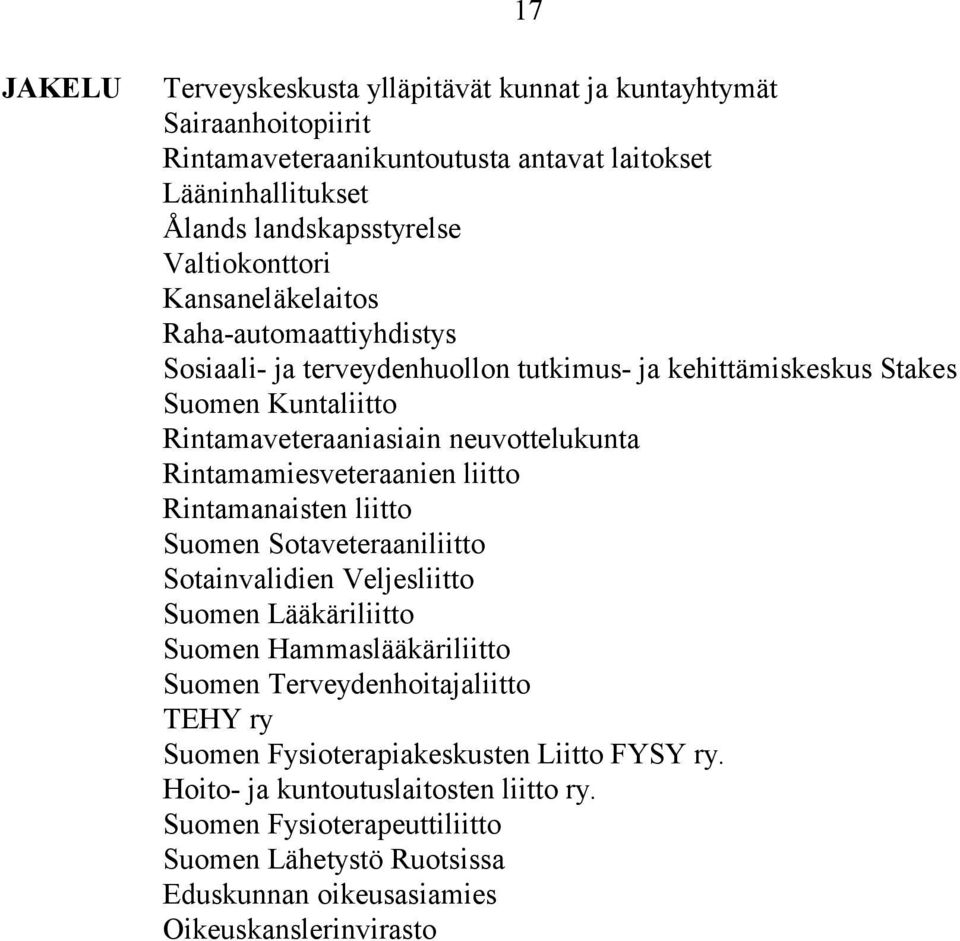 Rintamamiesveteraanien liitto Rintamanaisten liitto Suomen Sotaveteraaniliitto Sotainvalidien Veljesliitto Suomen Lääkäriliitto Suomen Hammaslääkäriliitto Suomen