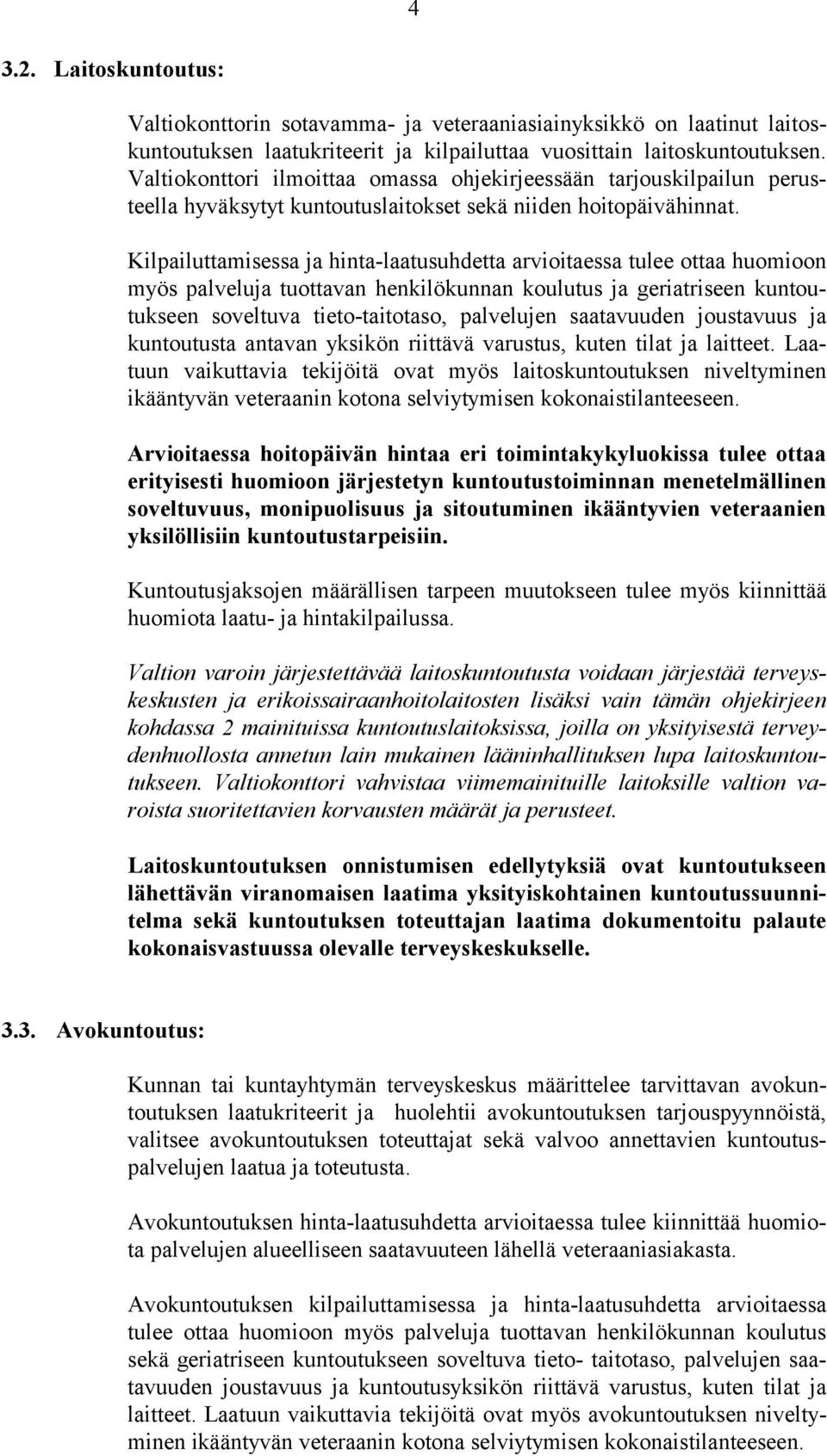 Kilpailuttamisessa ja hinta-laatusuhdetta arvioitaessa tulee ottaa huomioon myös palveluja tuottavan henkilökunnan koulutus ja geriatriseen kuntoutukseen soveltuva tieto-taitotaso, palvelujen