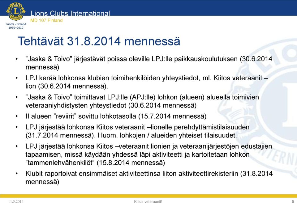 7.2014 mennessä) LPJ järjestää lohkonsa Kiitos veteraanit lionelle perehdyttämistilaisuuden (31.7.2014 mennessä). Huom. lohkojen / alueiden yhteiset tilaisuudet.