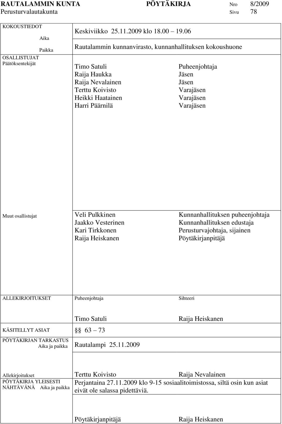 Varajäsen Muut osallistujat Veli Pulkkinen Jaakko Vesterinen Kari Tirkkonen Raija Heiskanen Kunnanhallituksen puheenjohtaja Kunnanhallituksen edustaja Perusturvajohtaja, sijainen Pöytäkirjanpitäjä