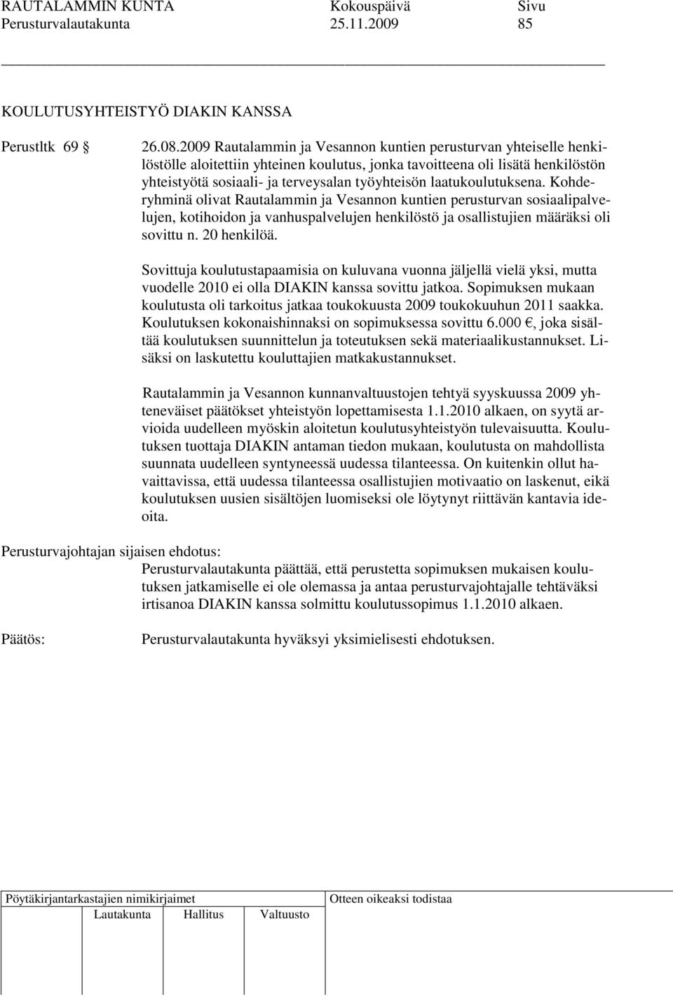 laatukoulutuksena. Kohderyhminä olivat Rautalammin ja Vesannon kuntien perusturvan sosiaalipalvelujen, kotihoidon ja vanhuspalvelujen henkilöstö ja osallistujien määräksi oli sovittu n. 20 henkilöä.