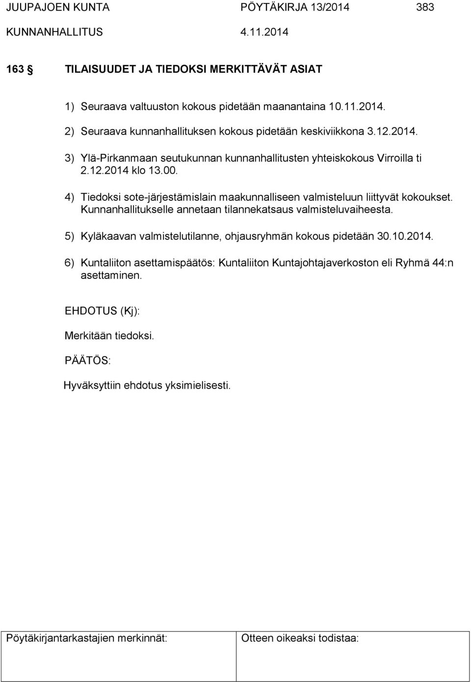 4) Tiedoksi sote-järjestämislain maakunnalliseen valmisteluun liittyvät kokoukset. Kunnanhallitukselle annetaan tilannekatsaus valmisteluvaiheesta.