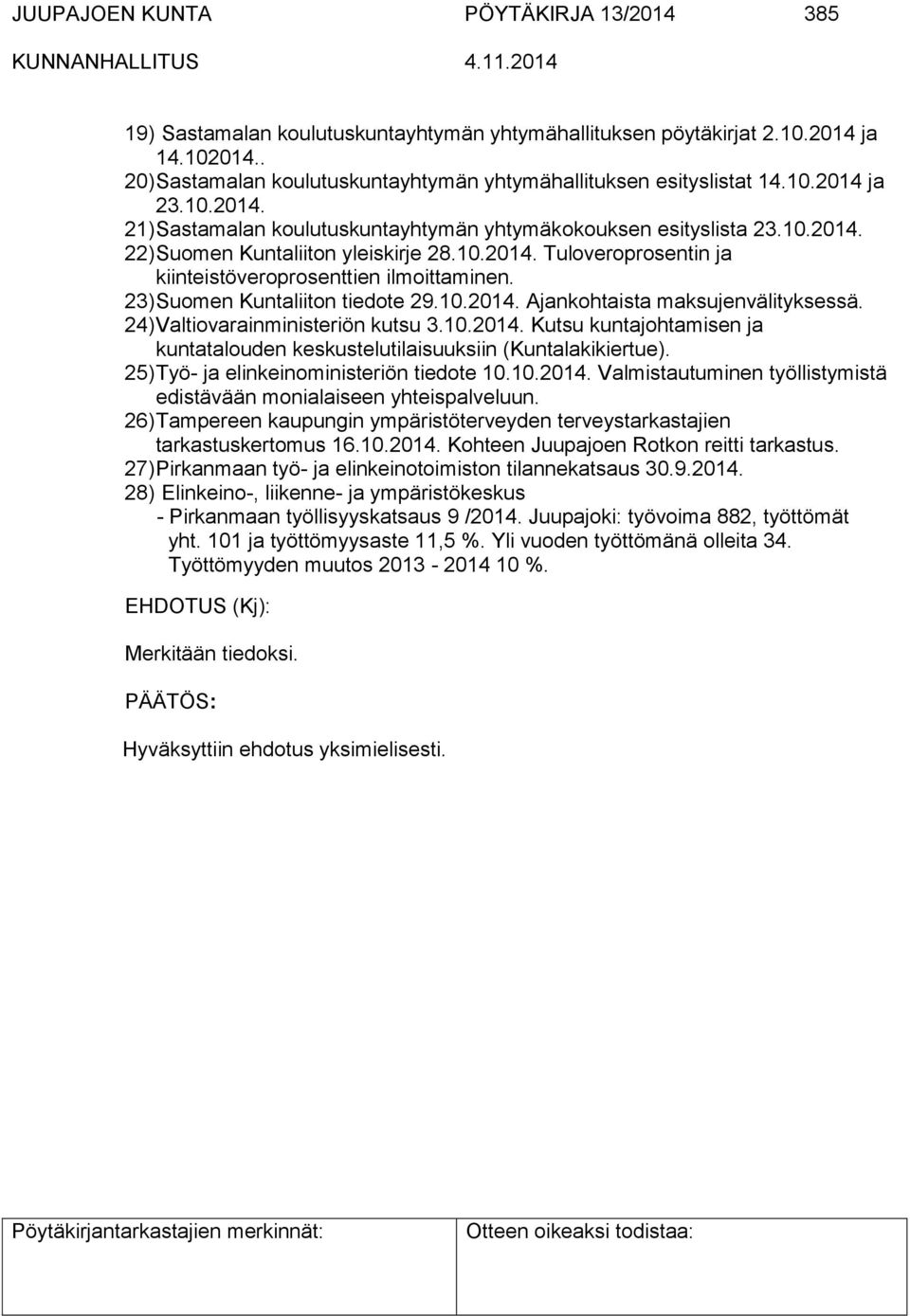 23) Suomen Kuntaliiton tiedote 29.10.2014. Ajankohtaista maksujenvälityksessä. 24) Valtiovarainministeriön kutsu 3.10.2014. Kutsu kuntajohtamisen ja kuntatalouden keskustelutilaisuuksiin (Kuntalakikiertue).