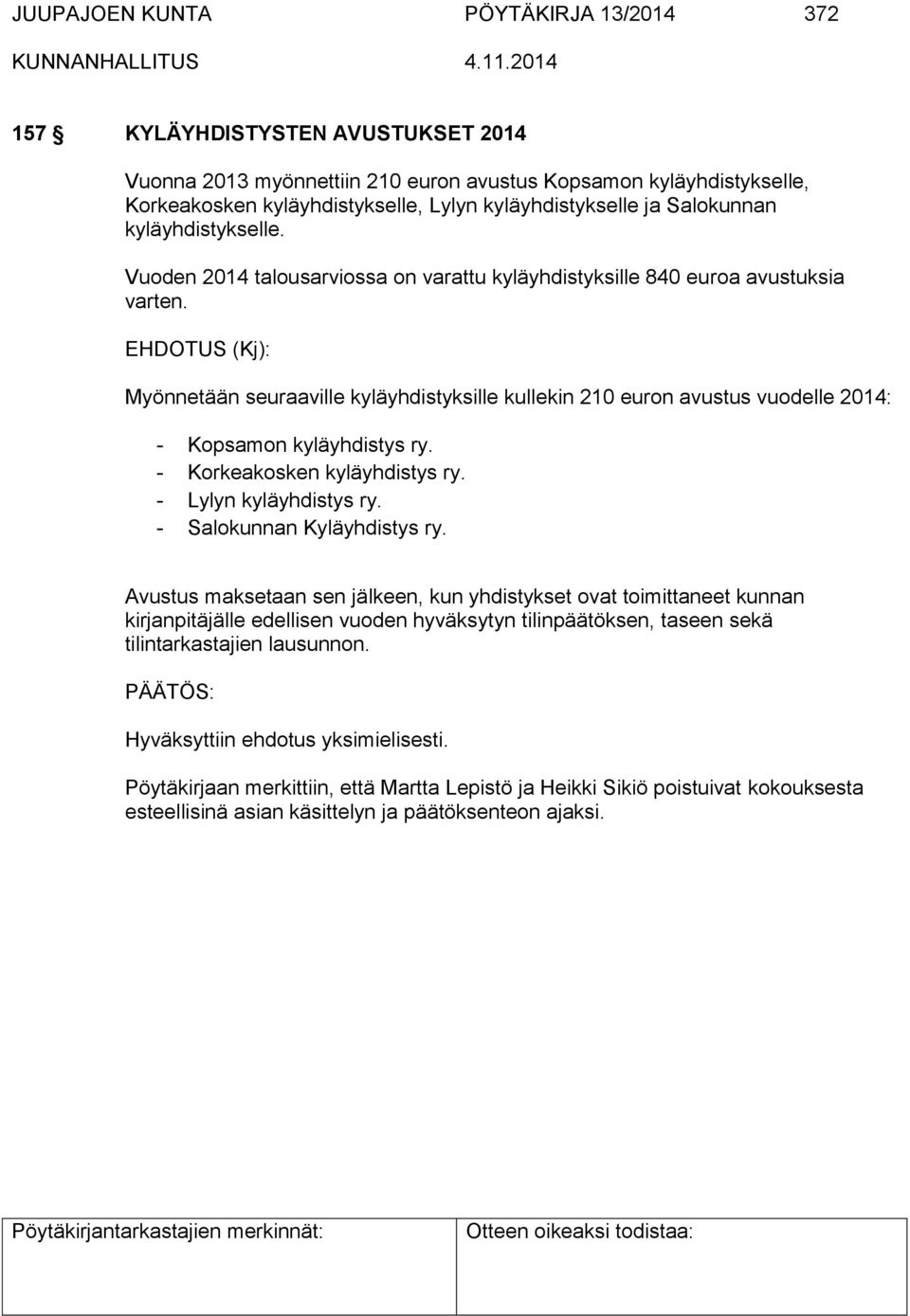 Myönnetään seuraaville kyläyhdistyksille kullekin 210 euron avustus vuodelle 2014: - Kopsamon kyläyhdistys ry. - Korkeakosken kyläyhdistys ry. - Lylyn kyläyhdistys ry. - Salokunnan Kyläyhdistys ry.