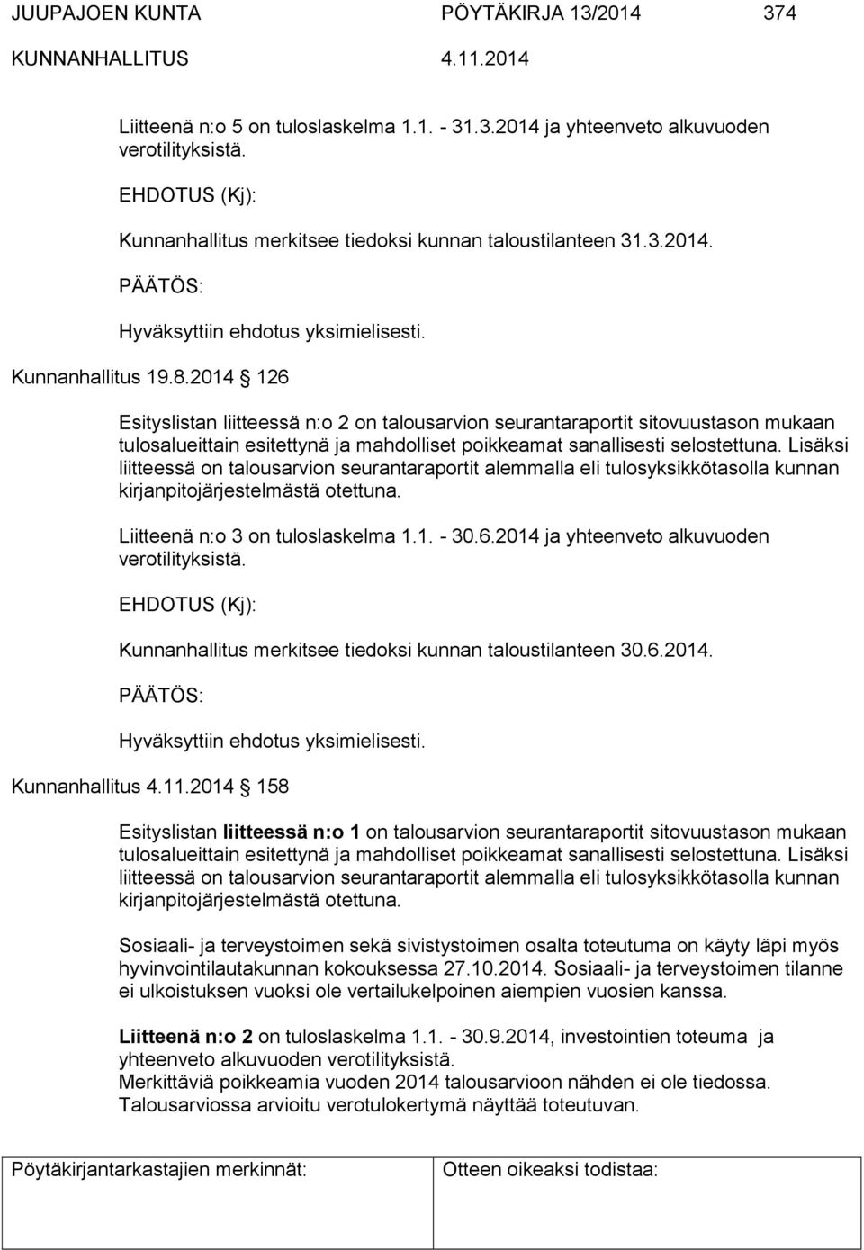 Lisäksi liitteessä on talousarvion seurantaraportit alemmalla eli tulosyksikkötasolla kunnan kirjanpitojärjestelmästä otettuna. Liitteenä n:o 3 on tuloslaskelma 1.1. - 30.6.