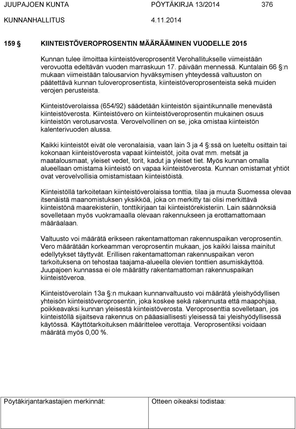 Kuntalain 66 :n mukaan viimeistään talousarvion hyväksymisen yhteydessä valtuuston on päätettävä kunnan tuloveroprosentista, kiinteistöveroprosenteista sekä muiden verojen perusteista.