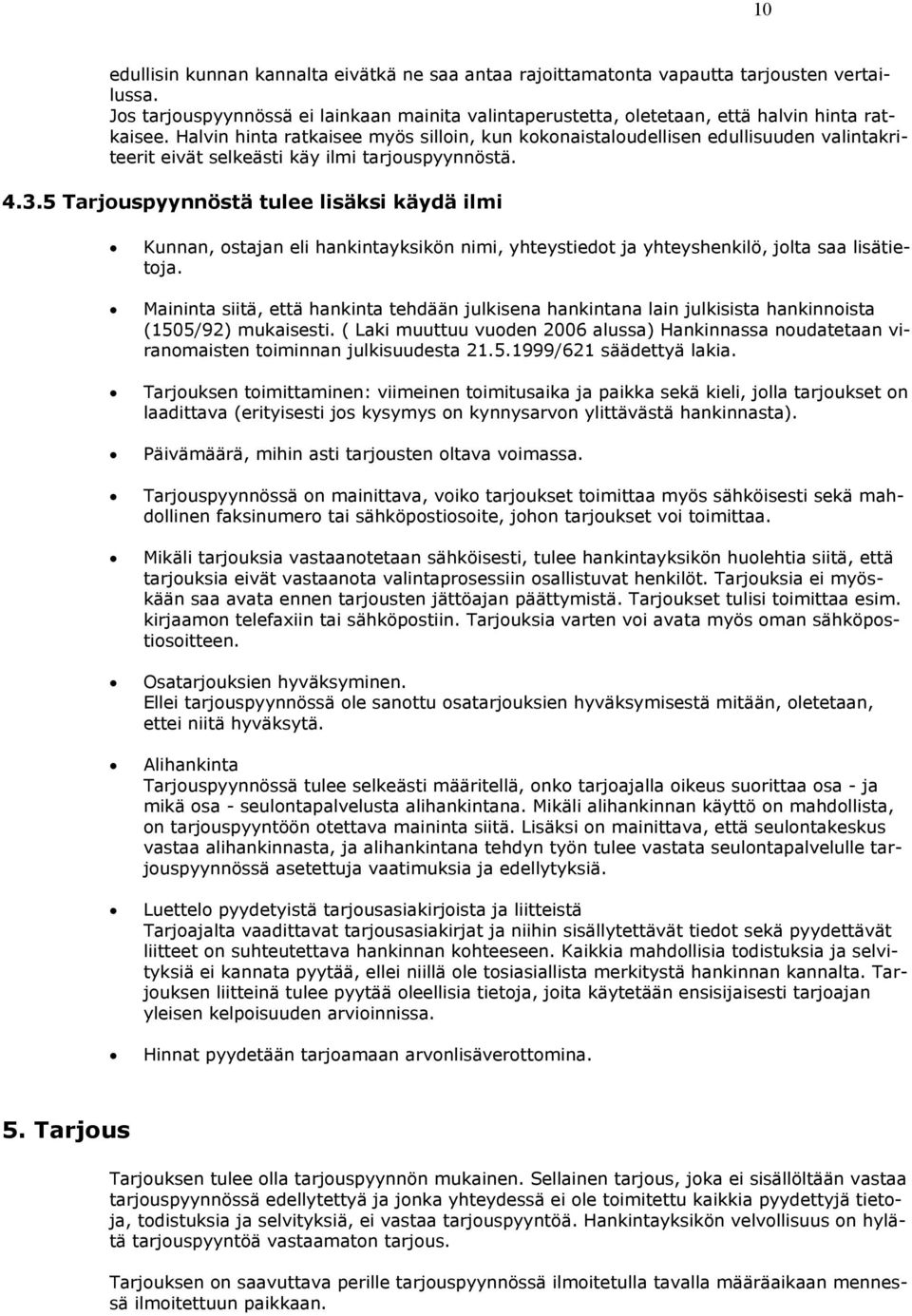 5 Tarjouspyynnöstä tulee lisäksi käydä ilmi Kunnan, ostajan eli hankintayksikön nimi, yhteystiedot ja yhteyshenkilö, jolta saa lisätietoja.