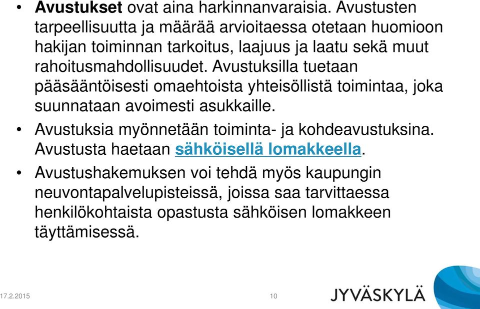 rahoitusmahdollisuudet. Avustuksilla tuetaan pääsääntöisesti omaehtoista yhteisöllistä toimintaa, joka suunnataan avoimesti asukkaille.