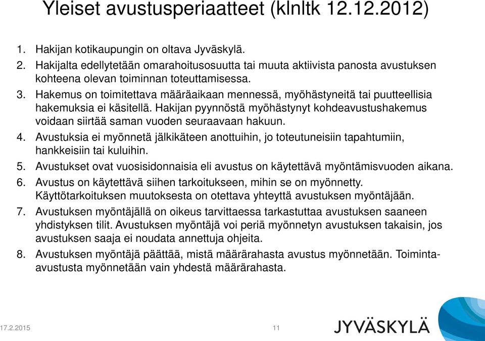 Hakemus on toimitettava määräaikaan mennessä, myöhästyneitä tai puutteellisia hakemuksia ei käsitellä. Hakijan pyynnöstä myöhästynyt kohdeavustushakemus voidaan siirtää saman vuoden seuraavaan hakuun.