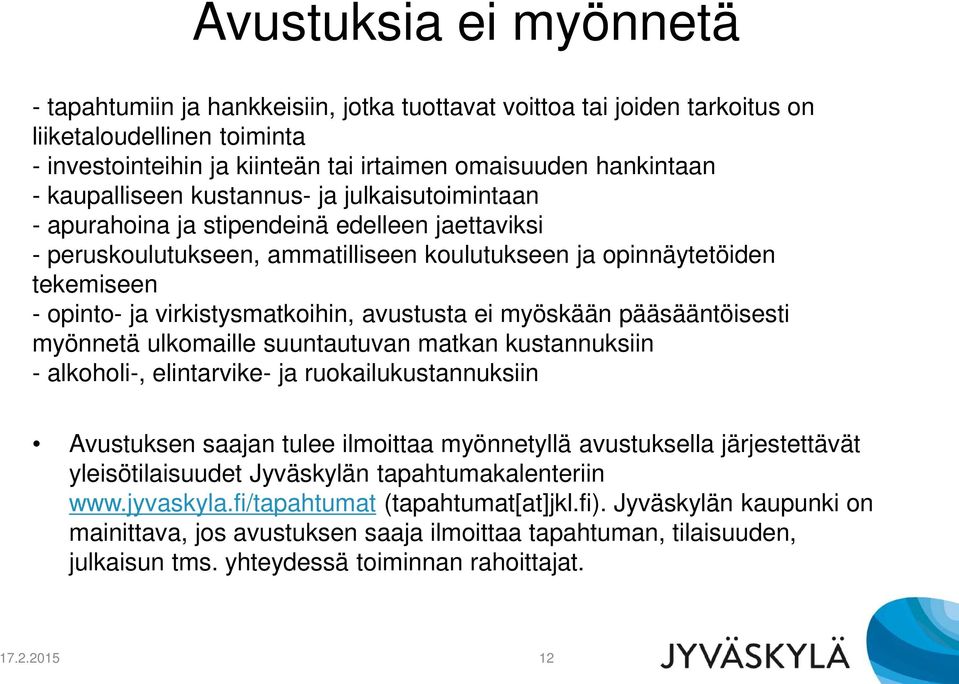 virkistysmatkoihin, avustusta ei myöskään pääsääntöisesti myönnetä ulkomaille suuntautuvan matkan kustannuksiin - alkoholi-, elintarvike- ja ruokailukustannuksiin Avustuksen saajan tulee ilmoittaa