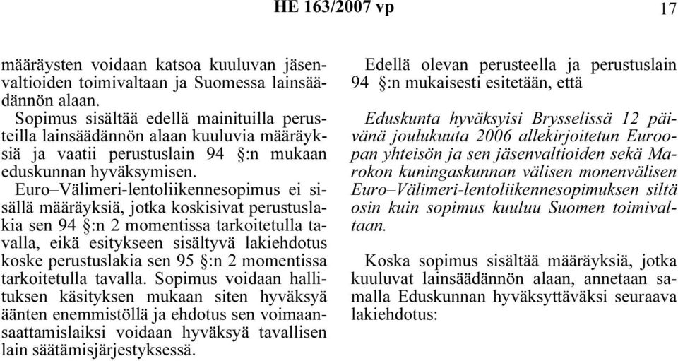 Euro Välimeri-lentoliikennesopimus ei sisällä määräyksiä, jotka koskisivat perustuslakia sen 94 :n 2 momentissa tarkoitetulla tavalla, eikä esitykseen sisältyvä lakiehdotus koske perustuslakia sen 95