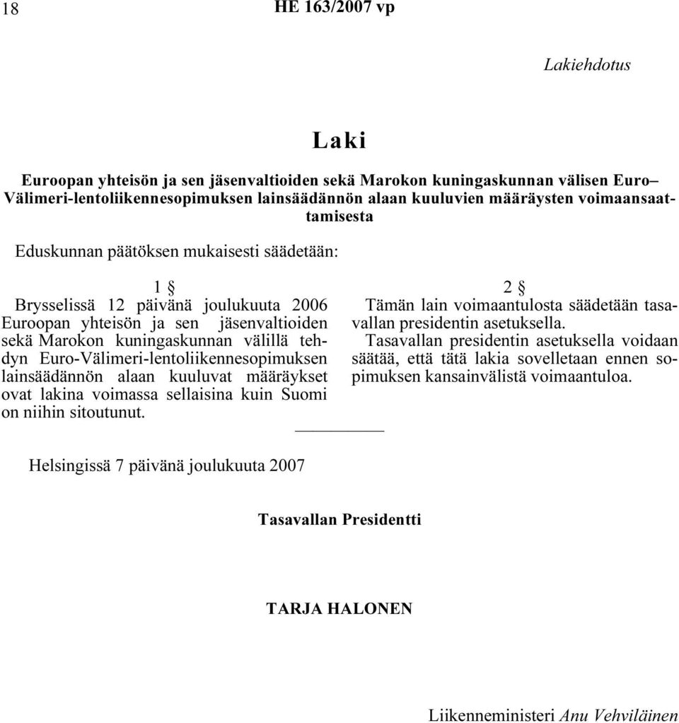 Euro-Välimeri-lentoliikennesopimuksen lainsäädännön alaan kuuluvat määräykset ovat lakina voimassa sellaisina kuin Suomi on niihin sitoutunut.