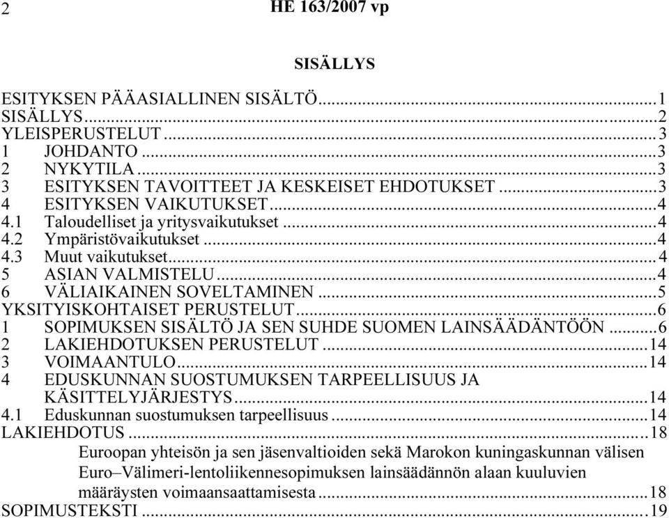 ..6 1 SOPIMUKSEN SISÄLTÖ JA SEN SUHDE SUOMEN LAINSÄÄDÄNTÖÖN...6 2 LAKIEHDOTUKSEN PERUSTELUT...14 3 VOIMAANTULO...14 4 EDUSKUNNAN SUOSTUMUKSEN TARPEELLISUUS JA KÄSITTELYJÄRJESTYS...14 4.1 Eduskunnan suostumuksen tarpeellisuus.