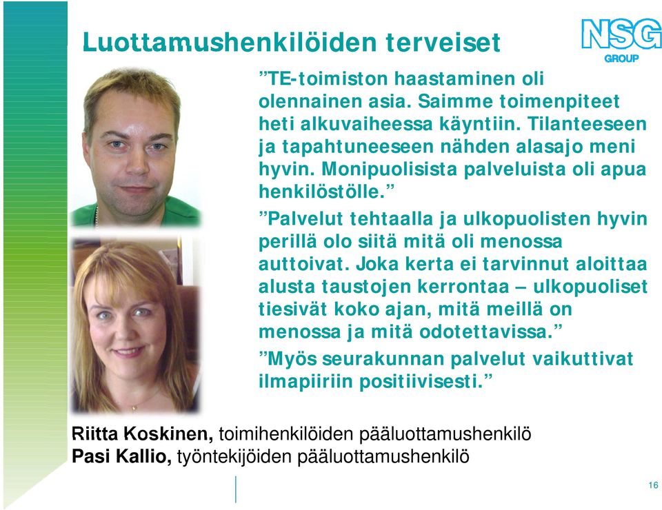 Palvelut tehtaalla ja ulkopuolisten hyvin perillä olo siitä mitä oli menossa auttoivat.