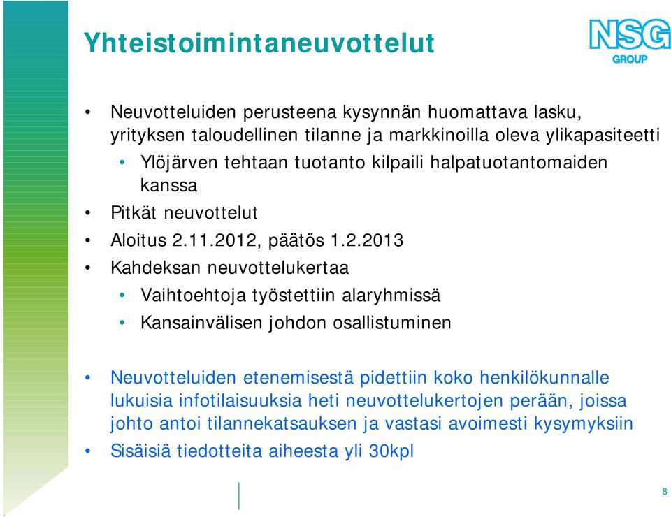 11.2012, päätös 1.2.2013 Kahdeksan neuvottelukertaa Vaihtoehtoja työstettiin alaryhmissä Kansainvälisen johdon osallistuminen Neuvotteluiden