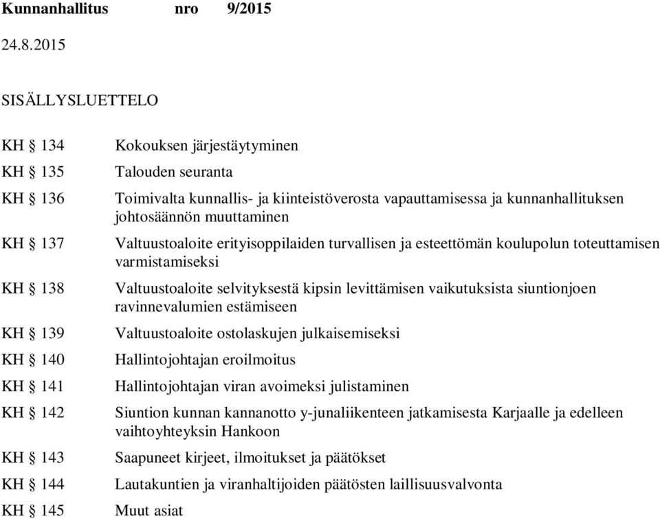 kipsin levittämisen vaikutuksista siuntionjoen ravinnevalumien estämiseen Valtuustoaloite ostolaskujen julkaisemiseksi Hallintojohtajan eroilmoitus Hallintojohtajan viran avoimeksi julistaminen n