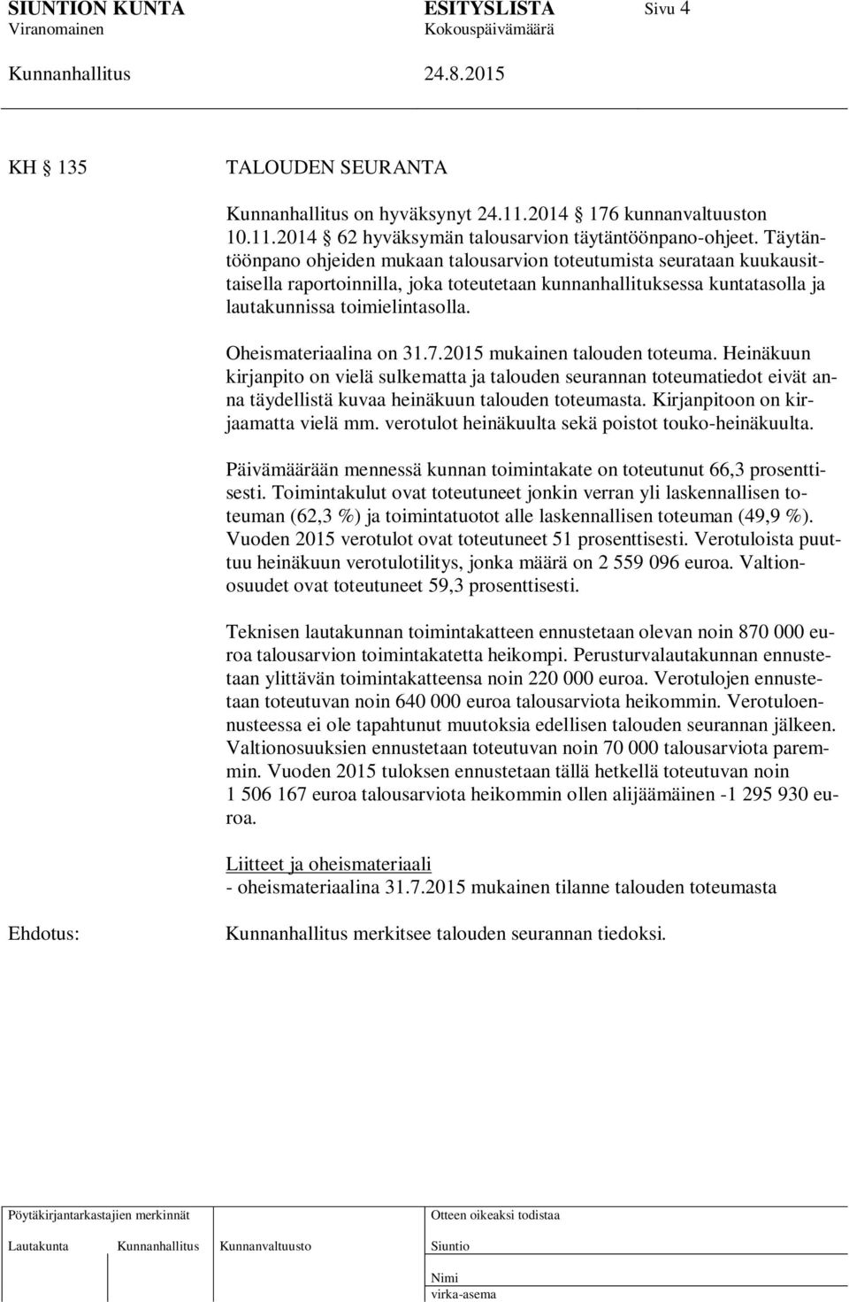 Oheismateriaalina on 31.7.2015 mukainen talouden toteuma. Heinäkuun kirjanpito on vielä sulkematta ja talouden seurannan toteumatiedot eivät anna täydellistä kuvaa heinäkuun talouden toteumasta.