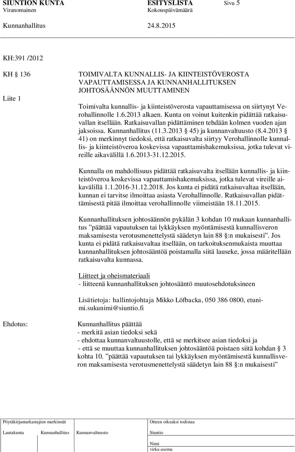 4.2013 41) on merkinnyt tiedoksi, että ratkaisuvalta siirtyy Verohallinnolle kunnallis- ja kiinteistöveroa koskevissa vapauttamishakemuksissa, jotka tulevat vireille aikavälillä 1.6.2013-31.12.2015.