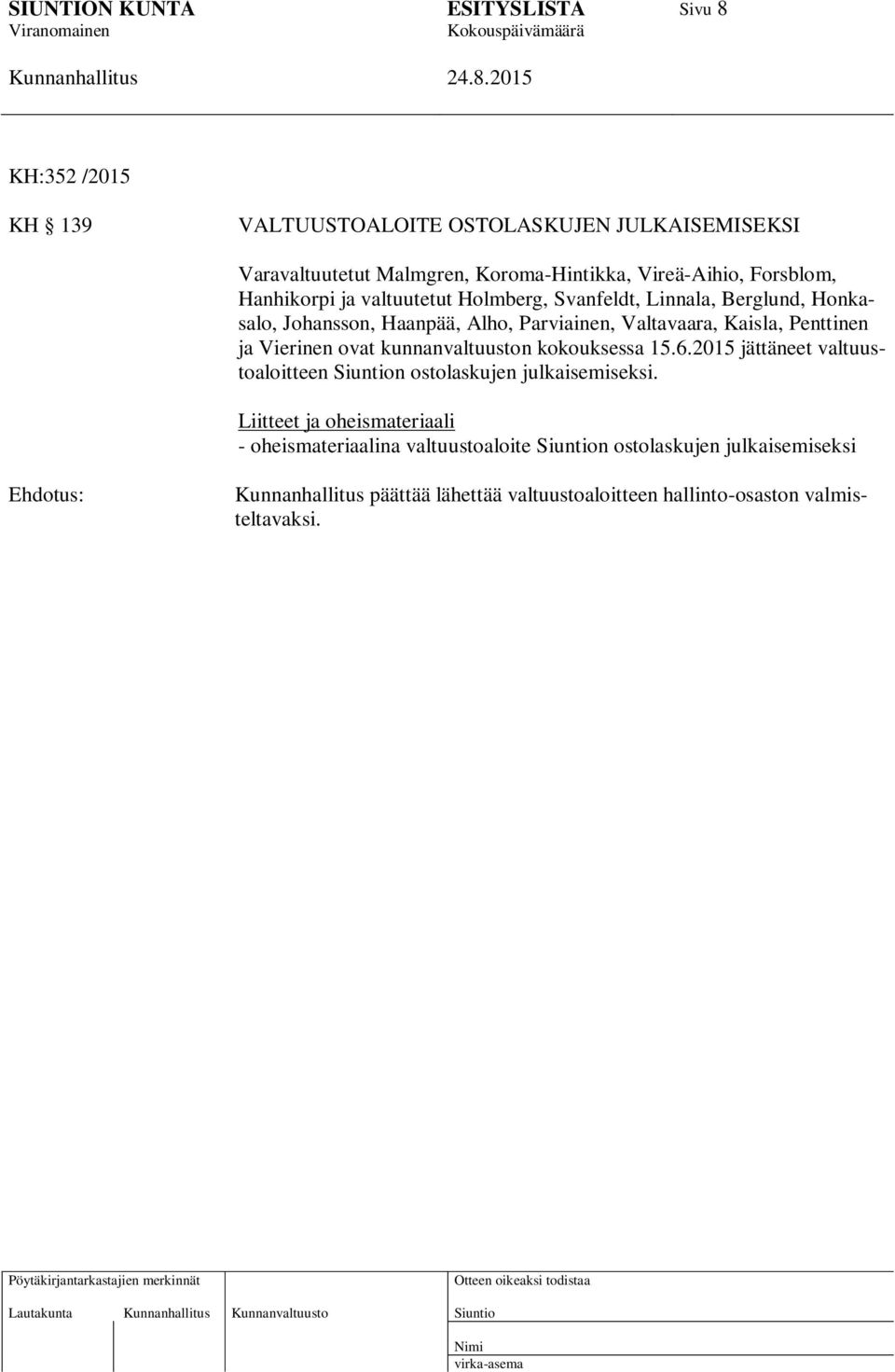 Vierinen ovat kunnanvaltuuston kokouksessa 15.6.2015 jättäneet valtuustoaloitteen n ostolaskujen julkaisemiseksi.