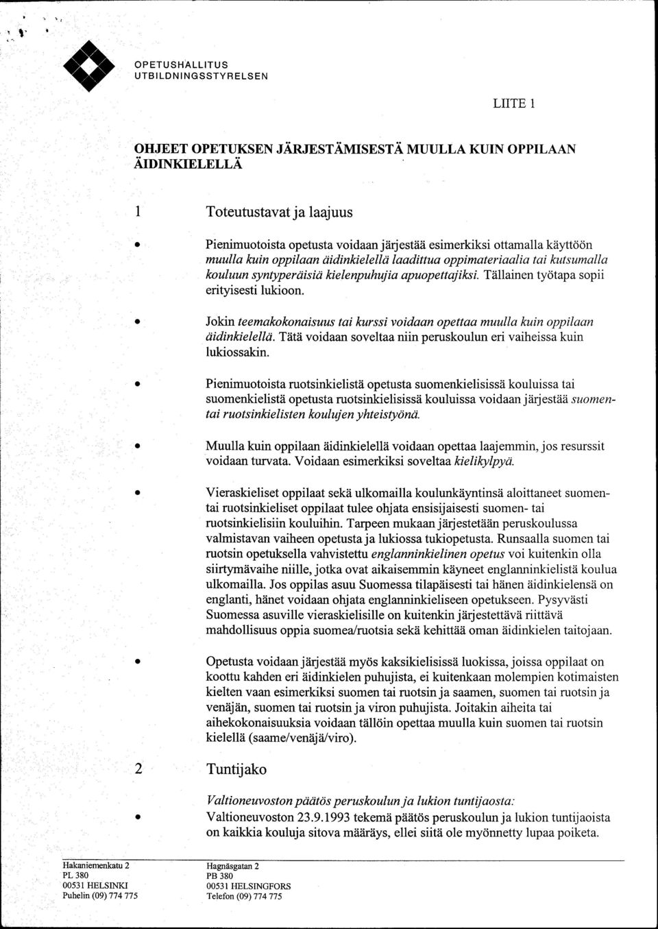 Jkin teemakknaisuus tai kurssi vidaan petta muulla kuin ppilaan didinkielelld. TAfti vidaan sveltaa niin peruskulun eri vaiheissa kuin lukissakin.