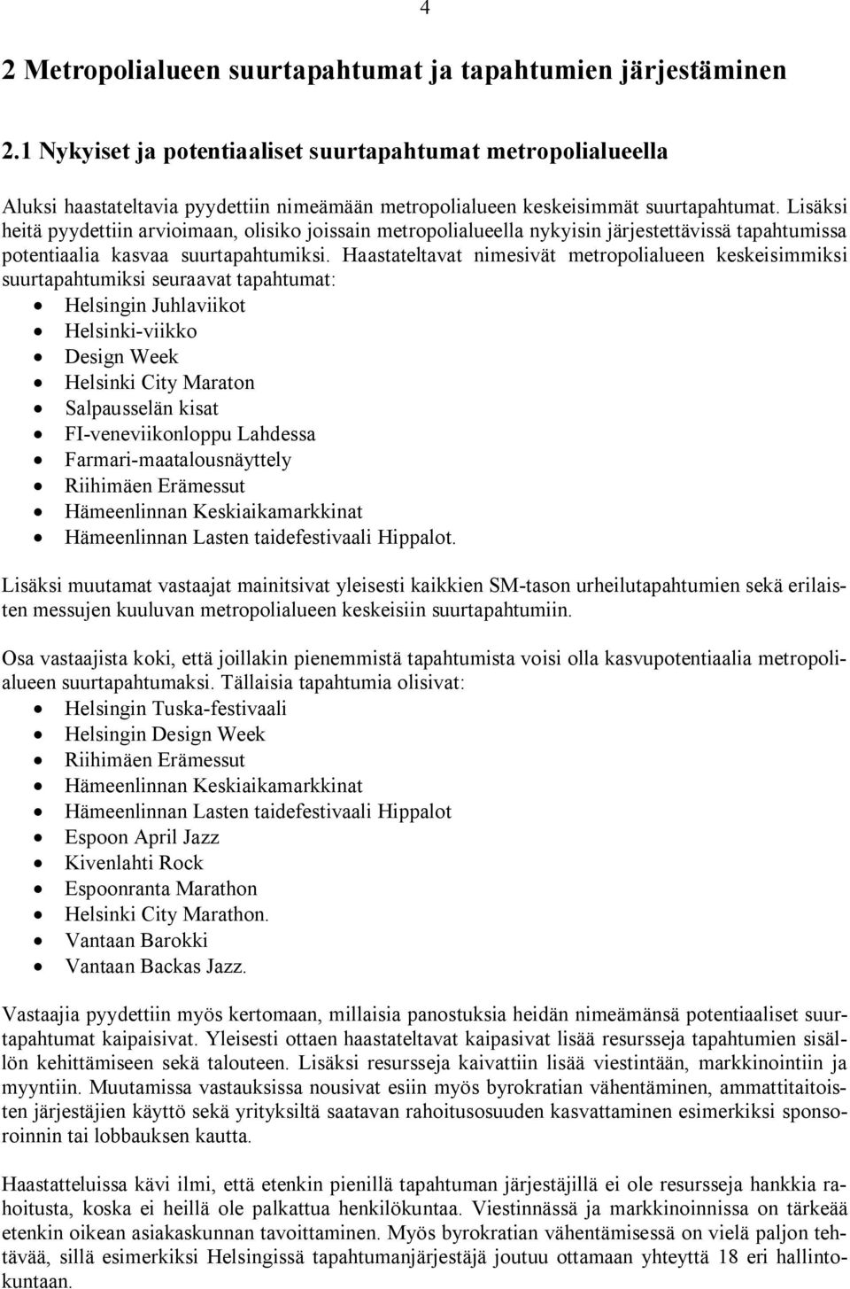 Lisäksi heitä pyydettiin arvioimaan, olisiko joissain metropolialueella nykyisin järjestettävissä tapahtumissa potentiaalia kasvaa suurtapahtumiksi.