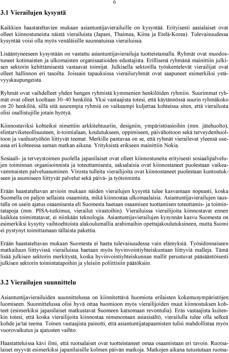 Lisääntyneeseen kysyntään on vastattu asiantuntijavierailuja tuotteistamalla. Ryhmät ovat muodostuneet kotimaisten ja ulkomaisten organisaatioiden edustajista.